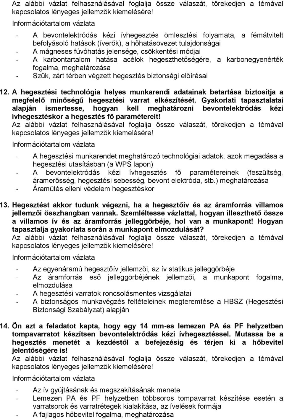 A hegesztési technológia helyes munkarendi adatainak betartása biztosítja a megfelelő minőségű hegesztési varrat elkészítését.