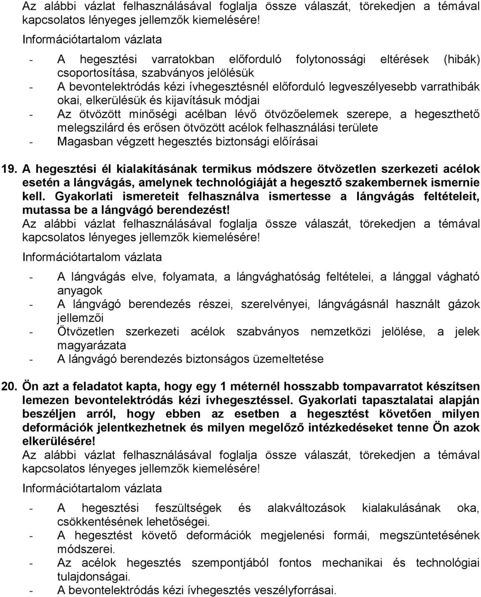 biztonsági előírásai 19. A hegesztési él kialakításának termikus módszere ötvözetlen szerkezeti acélok esetén a lángvágás, amelynek technológiáját a hegesztő szakembernek ismernie kell.