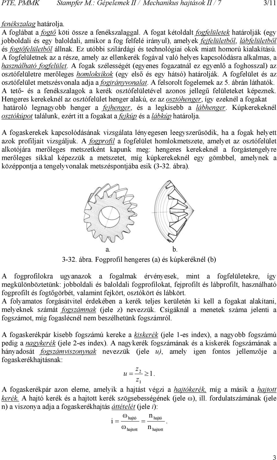 Ez utóbbi szilárági és techológiai okok miatt homorú kialakítású. A fogfelületek az a része, amely az ellekerék fogával való helyes kapcsolóásra alkalmas, a haszálható fogfelület.