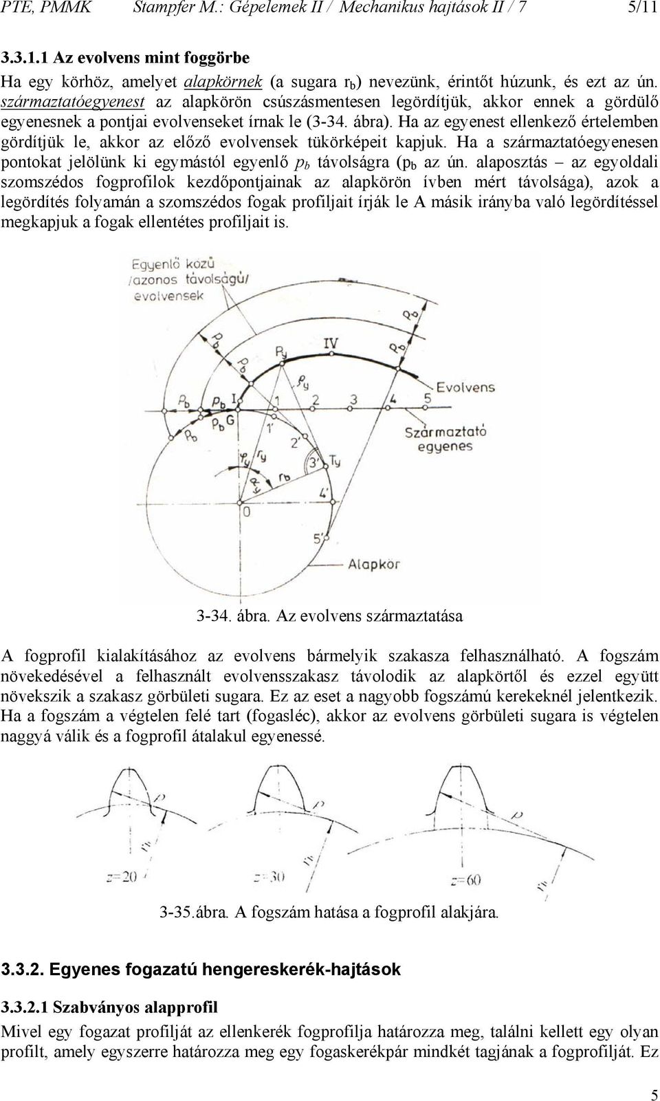 Ha az egyeest ellekező értelembe görítjük le, akkor az előző evolvesek tükörképeit kapjuk. Ha a származtatóegyeese potokat jelölük ki egymástól egyelő p b távolságra (p b az ú.