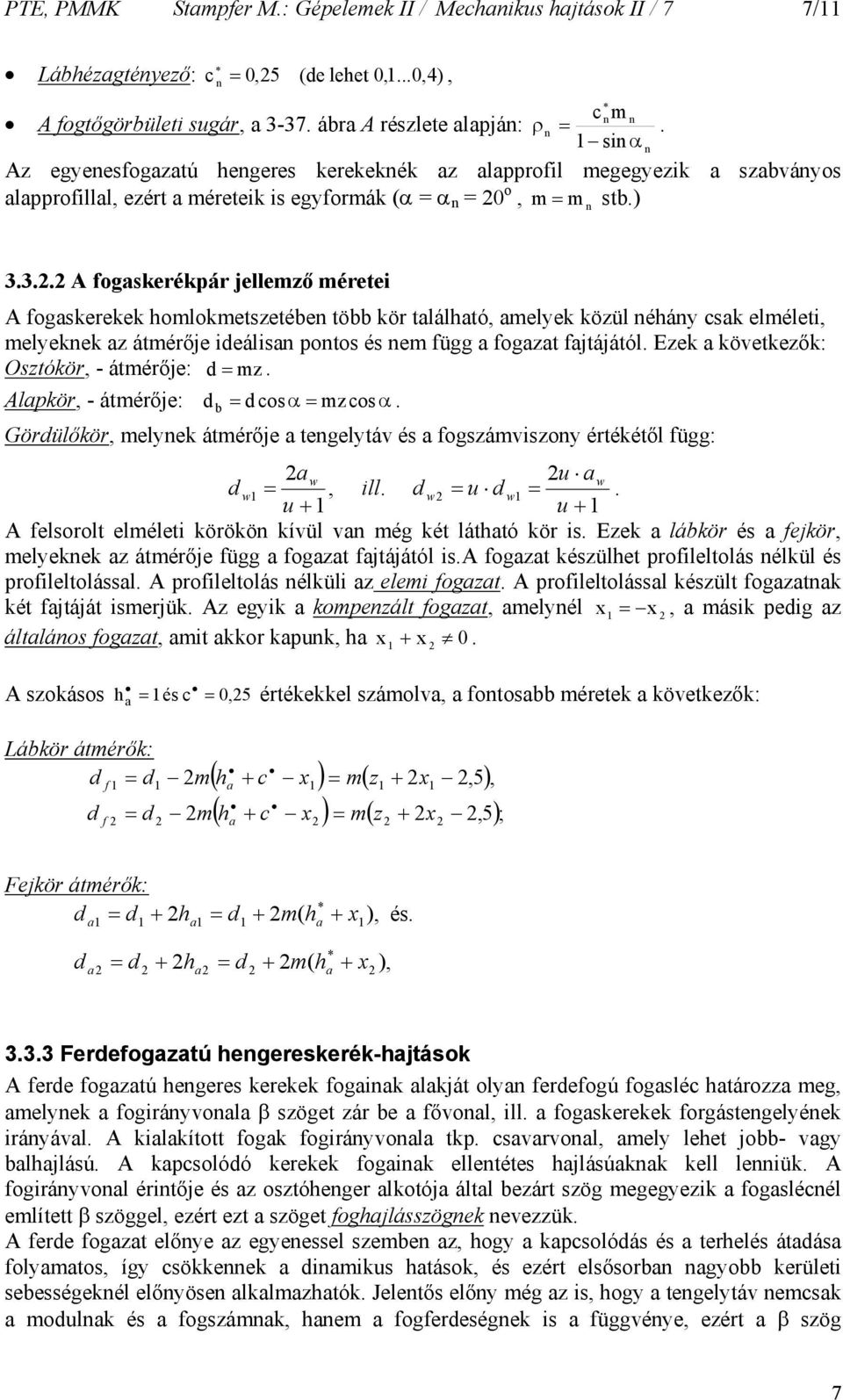 3.. A fogaskerékpár jellemző méretei A fogaskerekek homlokmetszetébe több kör található, amelyek közül éháy csak elméleti, melyekek az átmérője ieálisa potos és em függ a fogazat fajtájától.