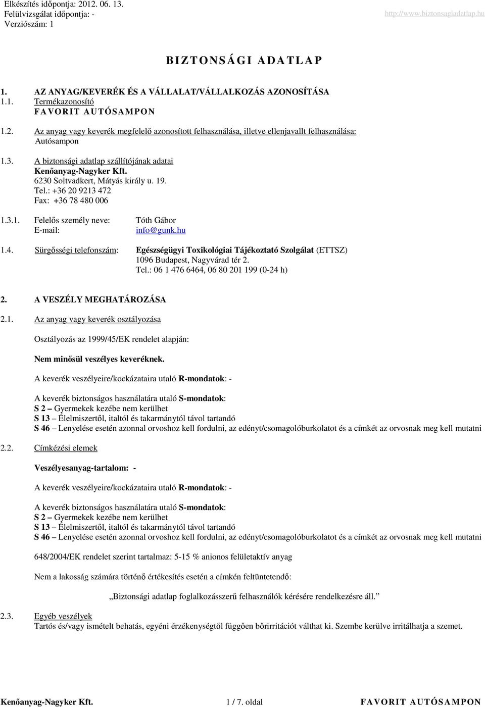 : +36 20 9213 472 Fax: +36 78 480 006 1.3.1. Felelıs személy neve: Tóth Gábor Email: info@gunk.hu 1.4. Sürgısségi telefonszám: Egészségügyi Toxikológiai Tájékoztató Szolgálat (ETTSZ) 1096 Budapest, Nagyvárad tér 2.