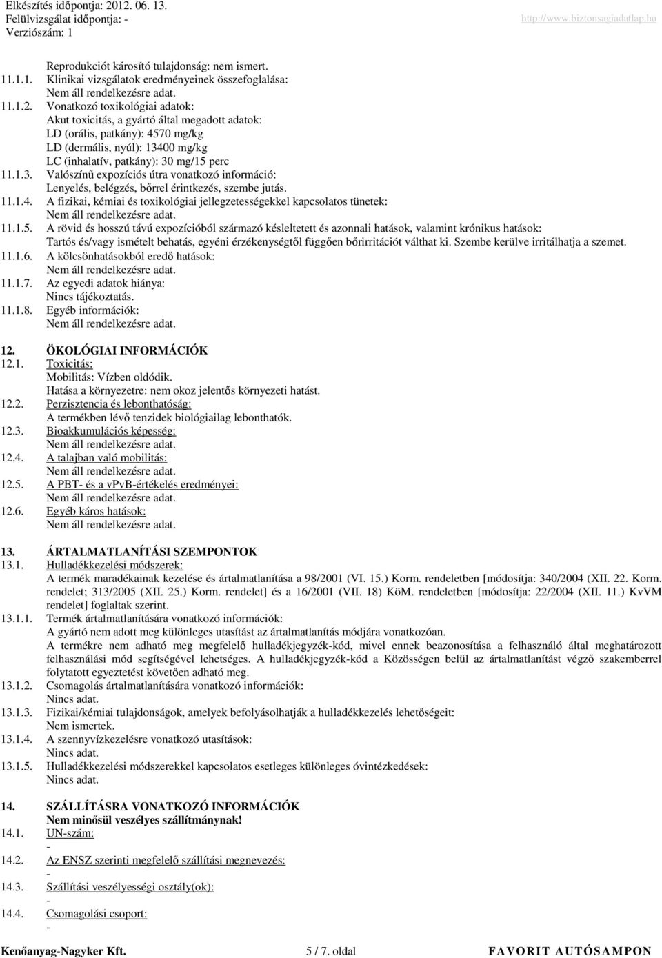 00 mg/kg LC (inhalatív, patkány): 30 mg/15 perc 11.1.3. Valószínő expozíciós útra vonatkozó információ: Lenyelés, belégzés, bırrel érintkezés, szembe jutás. 11.1.4.