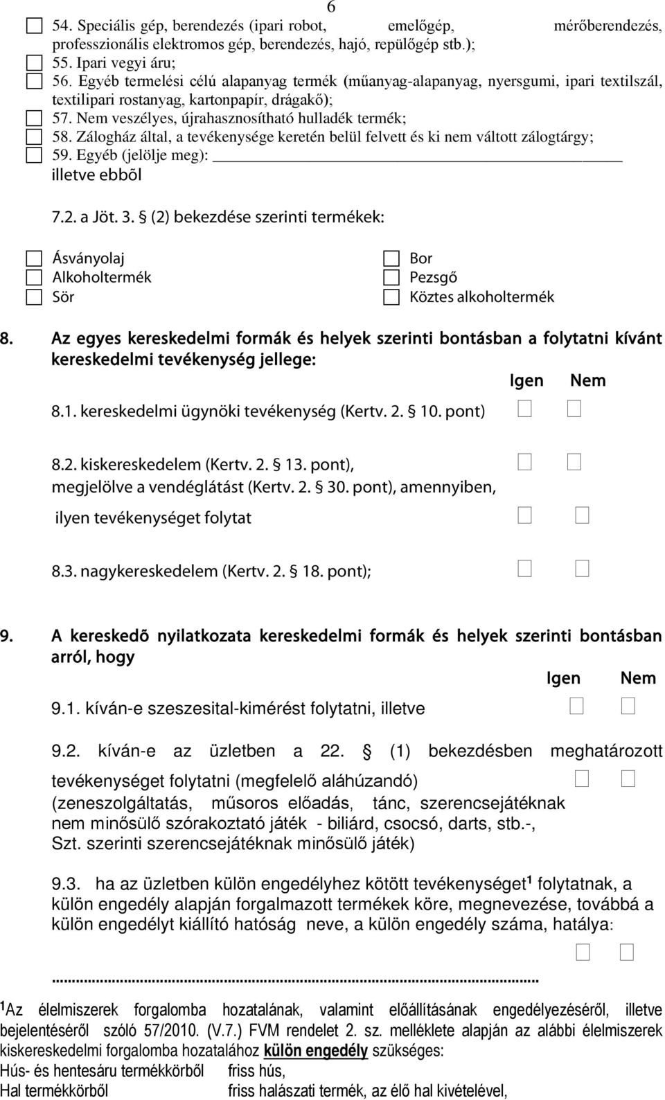 Zálogház által, a tevékenysége keretén belül felvett és ki nem váltott zálogtárgy; 59. Egyéb (jelölje meg): illetve ebbõl 7.2. a Jöt. 3.