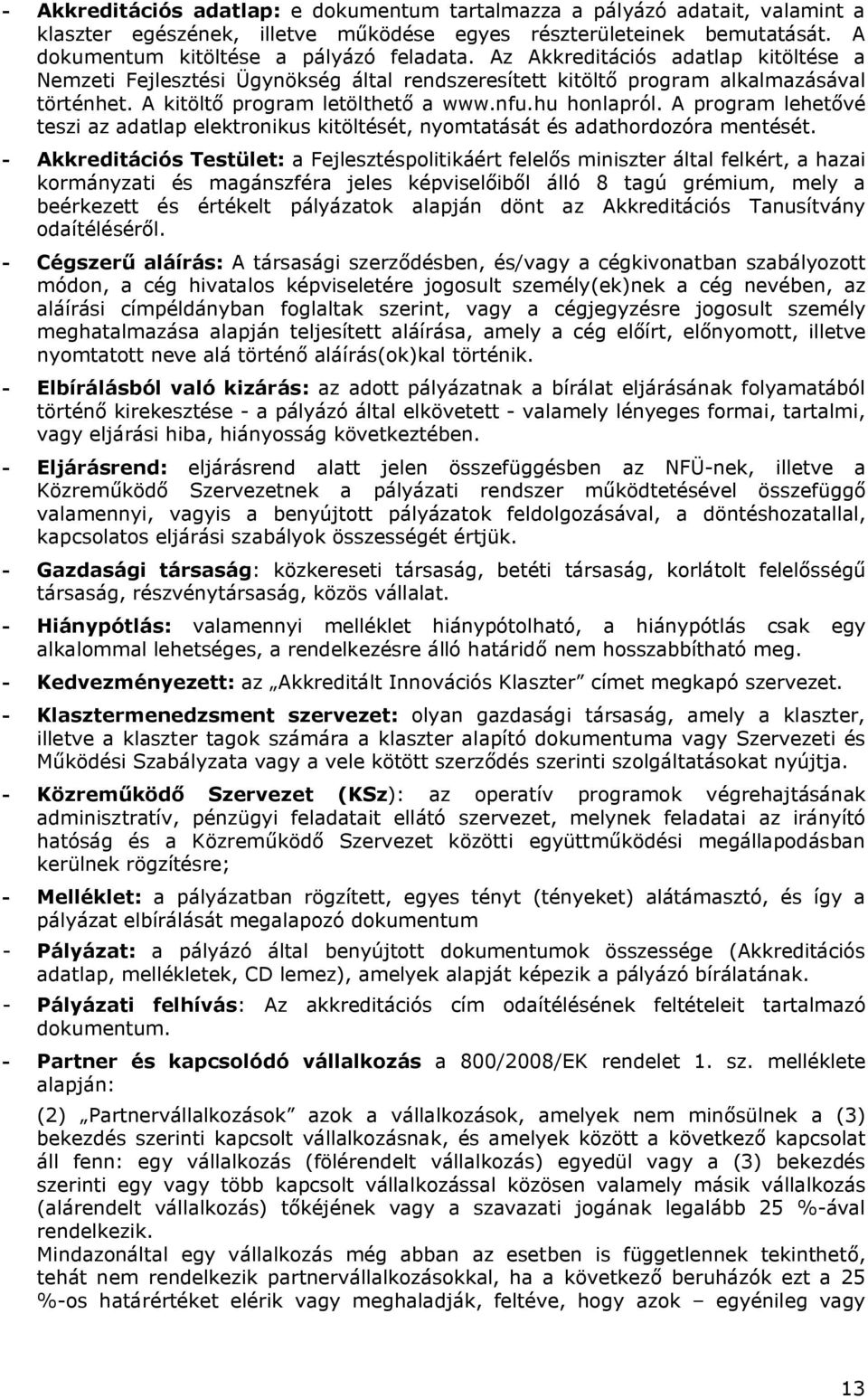 A program lehetővé teszi az adatlap elektronikus kitöltését, nyomtatását és adathordozóra mentését.