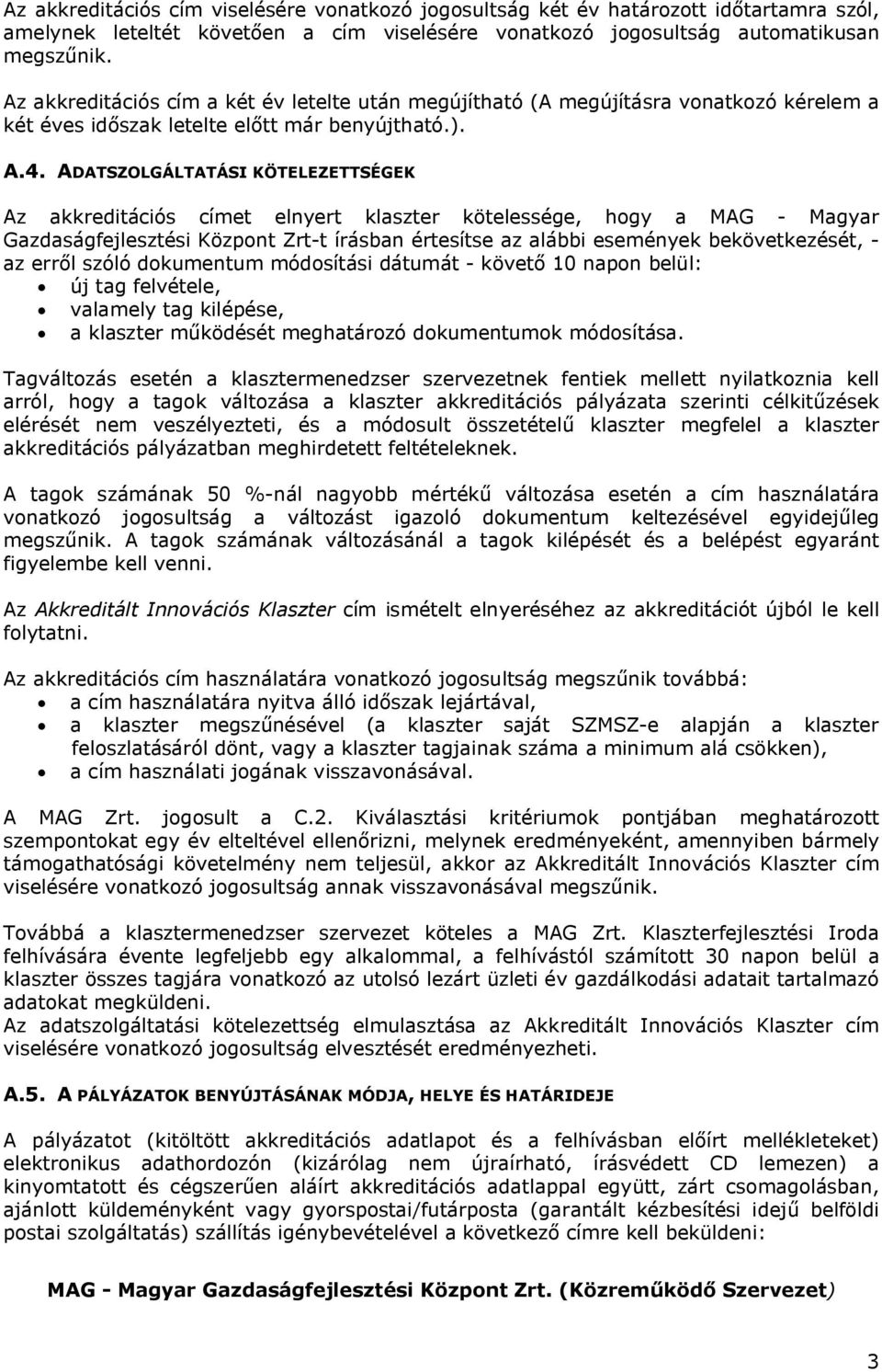 ADATSZOLGÁLTATÁSI KÖTELEZETTSÉGEK Az akkreditációs címet elnyert klaszter kötelessége, hogy a MAG - Magyar Gazdaságfejlesztési Központ Zrt-t írásban értesítse az alábbi események bekövetkezését, - az