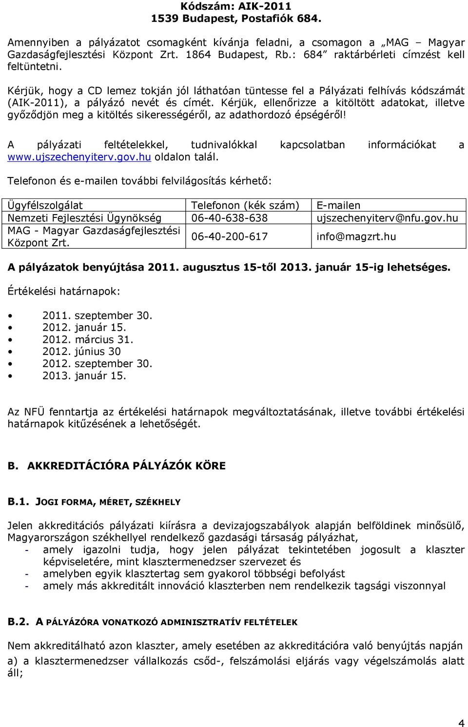 Kérjük, ellenőrizze a kitöltött adatokat, illetve győződjön meg a kitöltés sikerességéről, az adathordozó épségéről! A pályázati feltételekkel, tudnivalókkal kapcsolatban információkat a www.