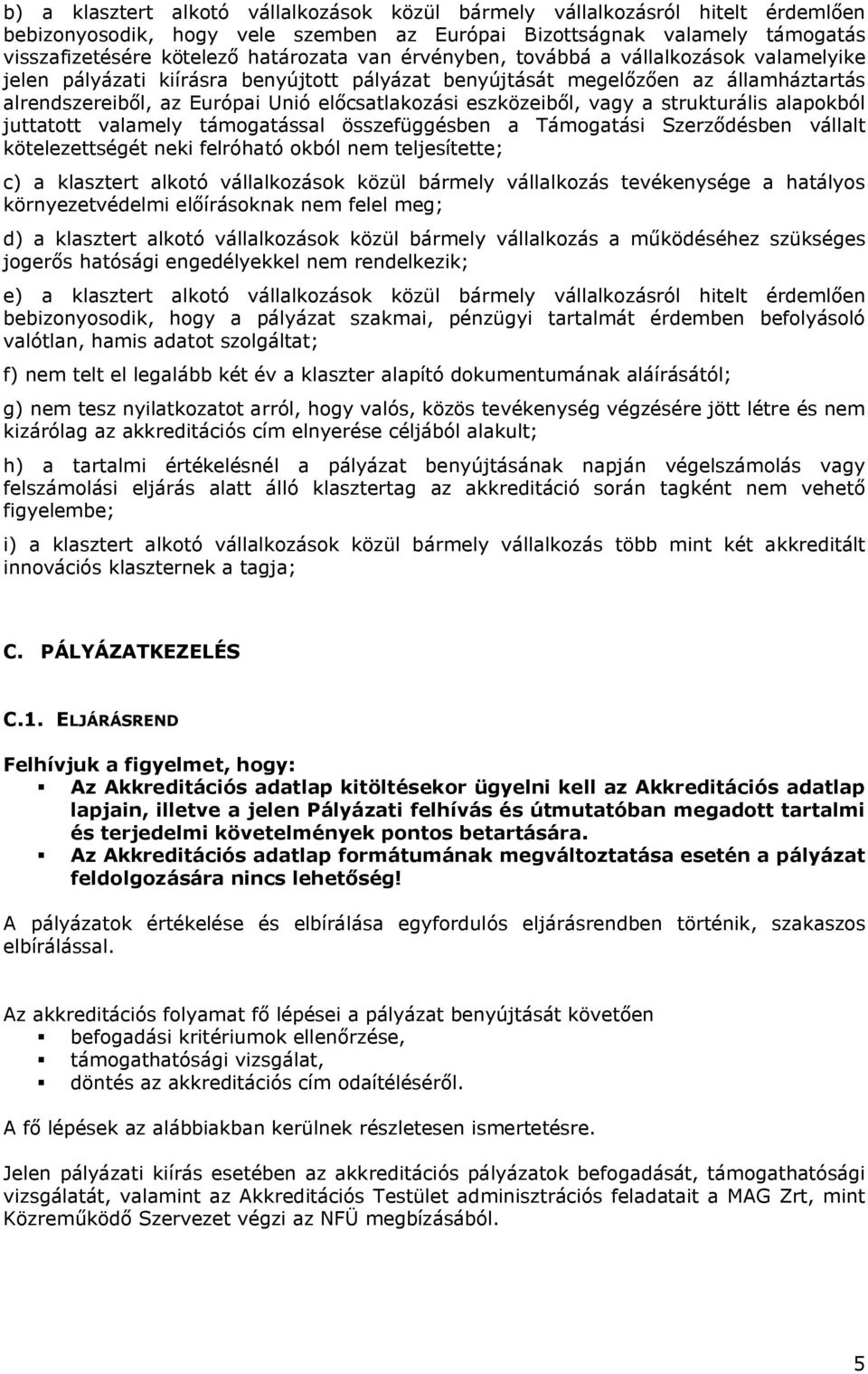 a strukturális alapokból juttatott valamely támogatással összefüggésben a Támogatási Szerződésben vállalt kötelezettségét neki felróható okból nem teljesítette; c) a klasztert alkotó vállalkozások