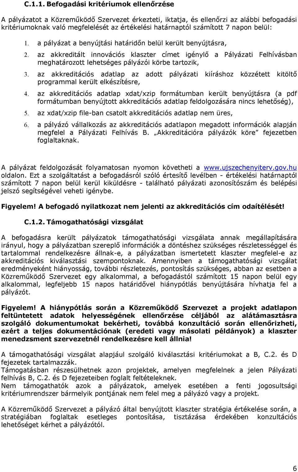 az akkreditált innovációs klaszter címet igénylő a Pályázati Felhívásban meghatározott lehetséges pályázói körbe tartozik, 3.