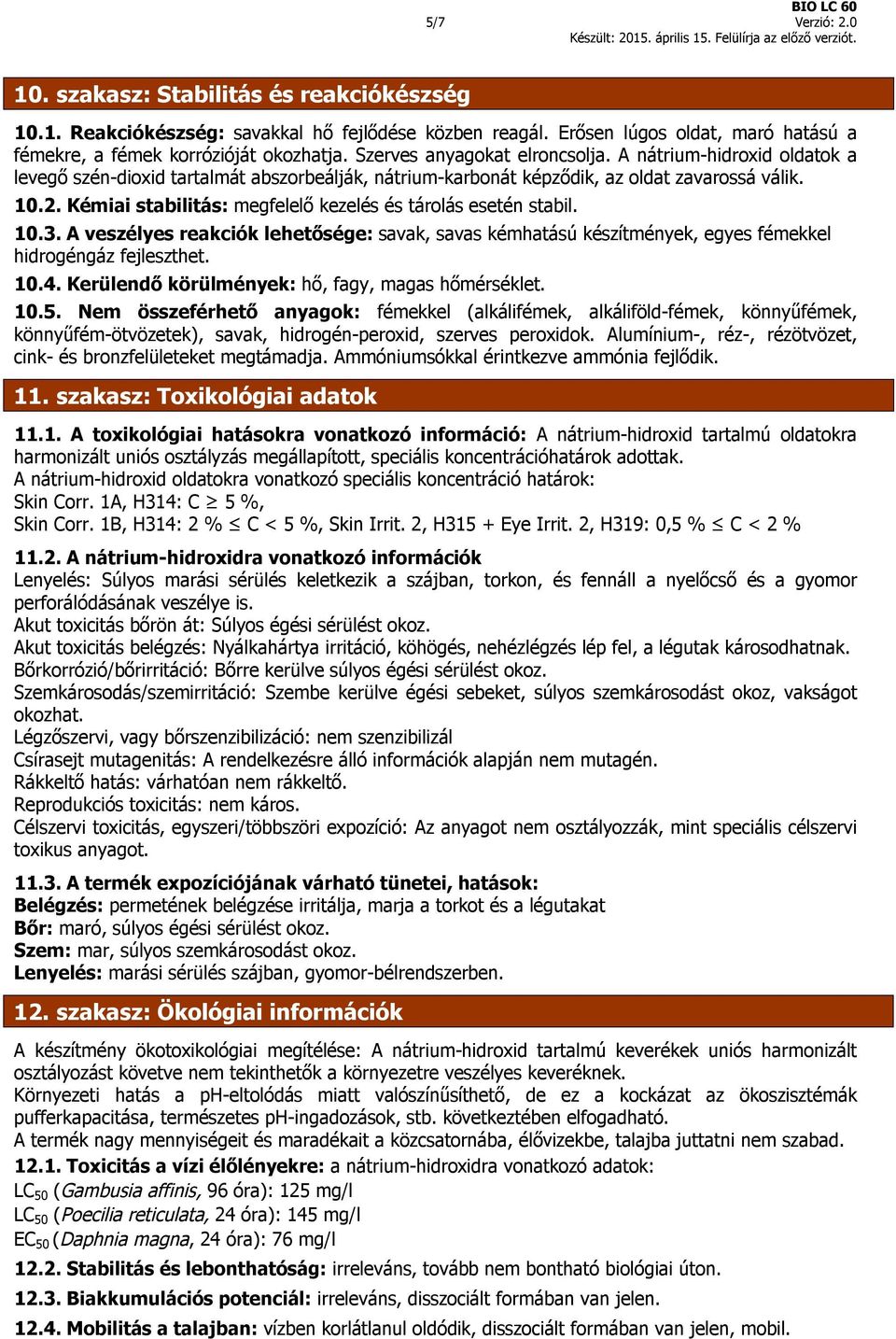 Kémiai stabilitás: megfelelő kezelés és tárolás esetén stabil. 10.3. A veszélyes reakciók lehetősége: savak, savas kémhatású készítmények, egyes fémekkel hidrogéngáz fejleszthet. 10.4.