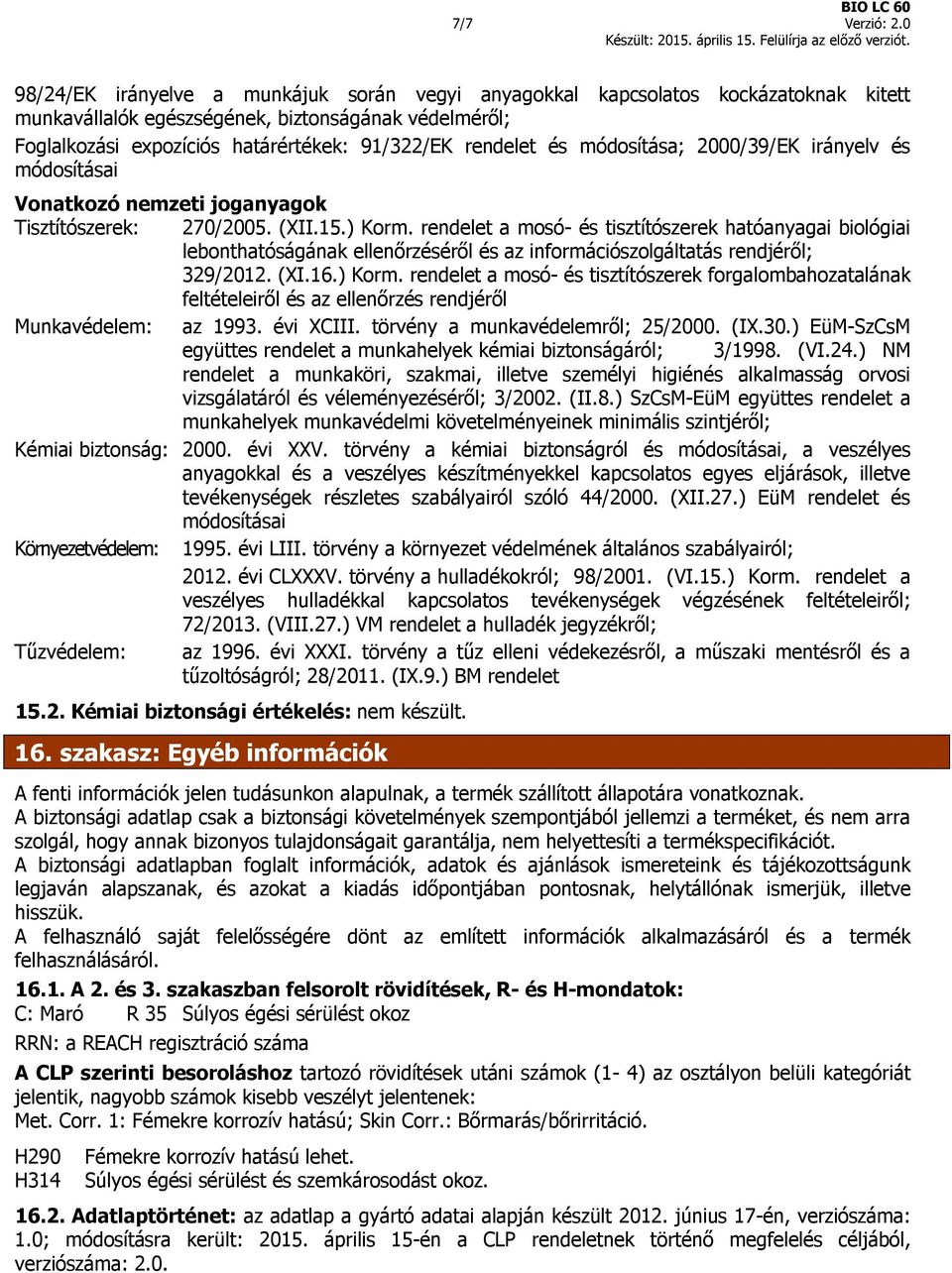 és módosítása; 2000/39/EK irányelv és módosításai Vonatkozó nemzeti joganyagok Tisztítószerek: 270/2005. (XII.15.) Korm.