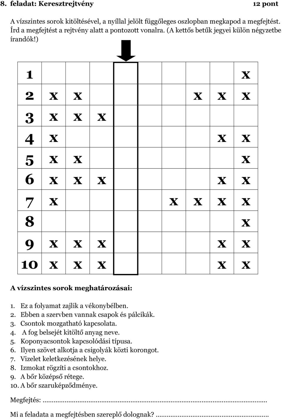 Ez a folyamat zajlik a vékonybélben. 2. Ebben a szervben vannak csapok és pálcikák. 3. Csontok mozgatható kapcsolata. 4. A fog belsejét kitöltő anyag neve. 5. Koponyacsontok kapcsolódási típusa. 6.