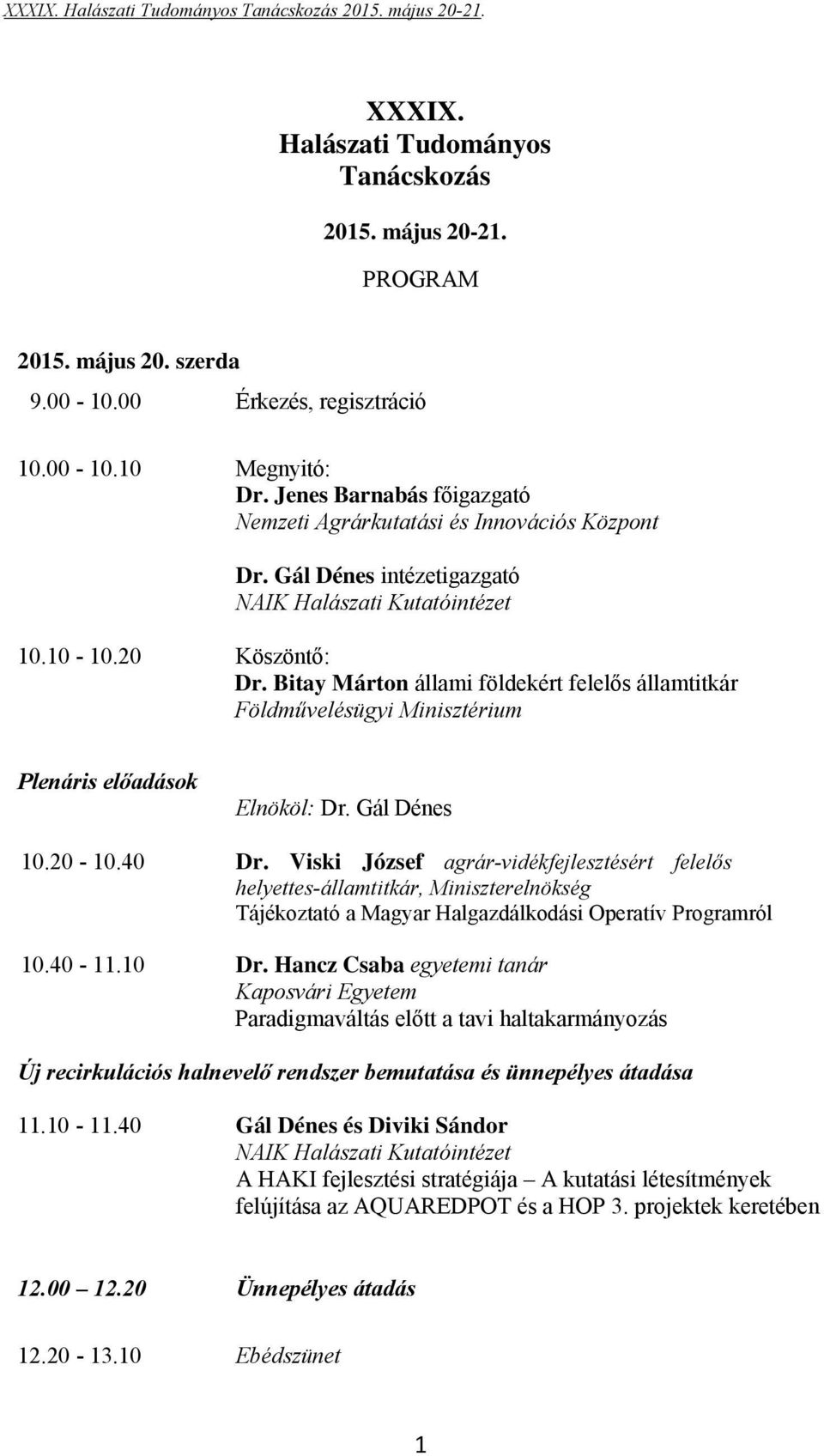 Bitay Márton állami földekért felelős államtitkár Földművelésügyi Minisztérium Plenáris előadások Elnököl: Dr. Gál Dénes 10.20-10.40 Dr.