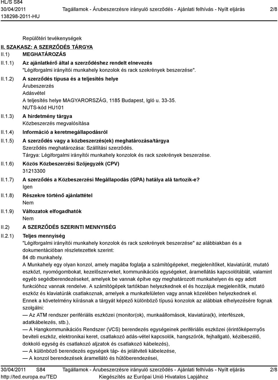 NUTS-kód HU101 A hirdetmény tárgya Közbeszerzés megvalósítása Információ a keretmegállapodásról A szerződés vagy a közbeszerzés(ek) meghatározása/tárgya Szerződés meghatározása: Szállítási szerződés.