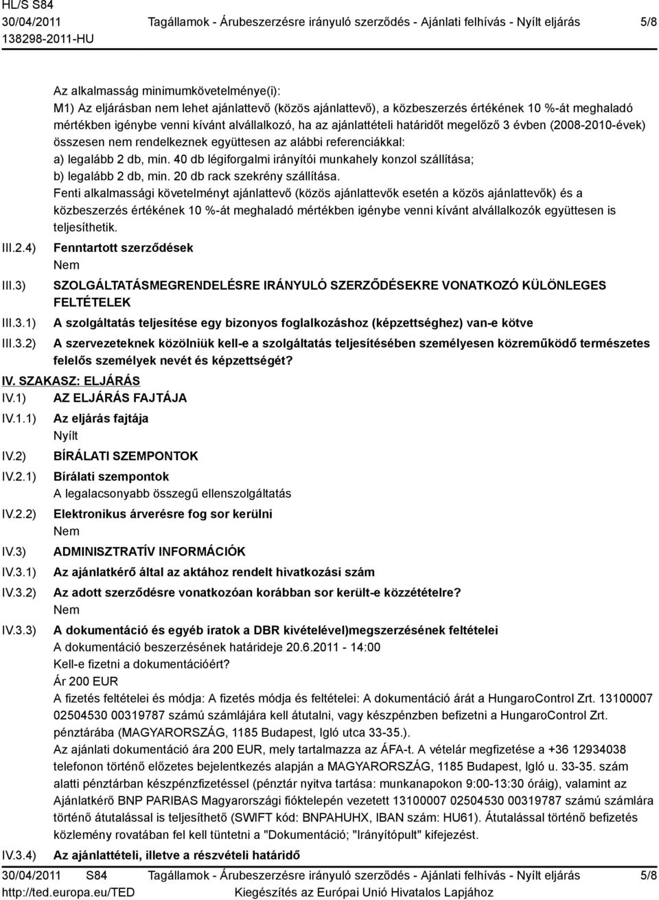 1) 2) Az alkalmasság minimumkövetelménye(i): M1) Az eljárásban nem lehet ajánlattevő (közös ajánlattevő), a közbeszerzés értékének 10 %-át meghaladó mértékben igénybe venni kívánt alvállalkozó, ha az