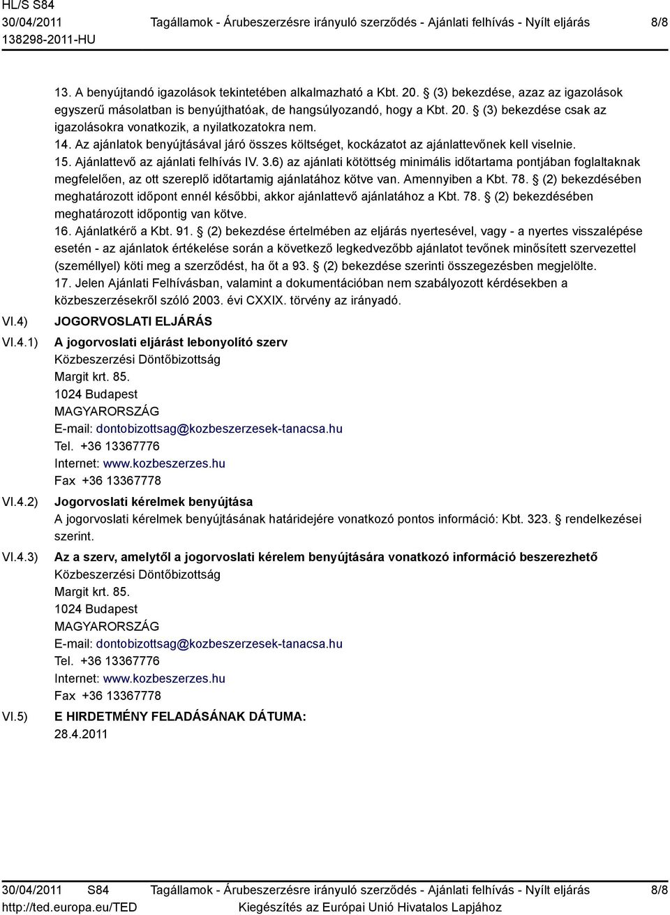 Az ajánlatok benyújtásával járó összes költséget, kockázatot az ajánlattevőnek kell viselnie. 15. Ajánlattevő az ajánlati felhívás IV. 3.