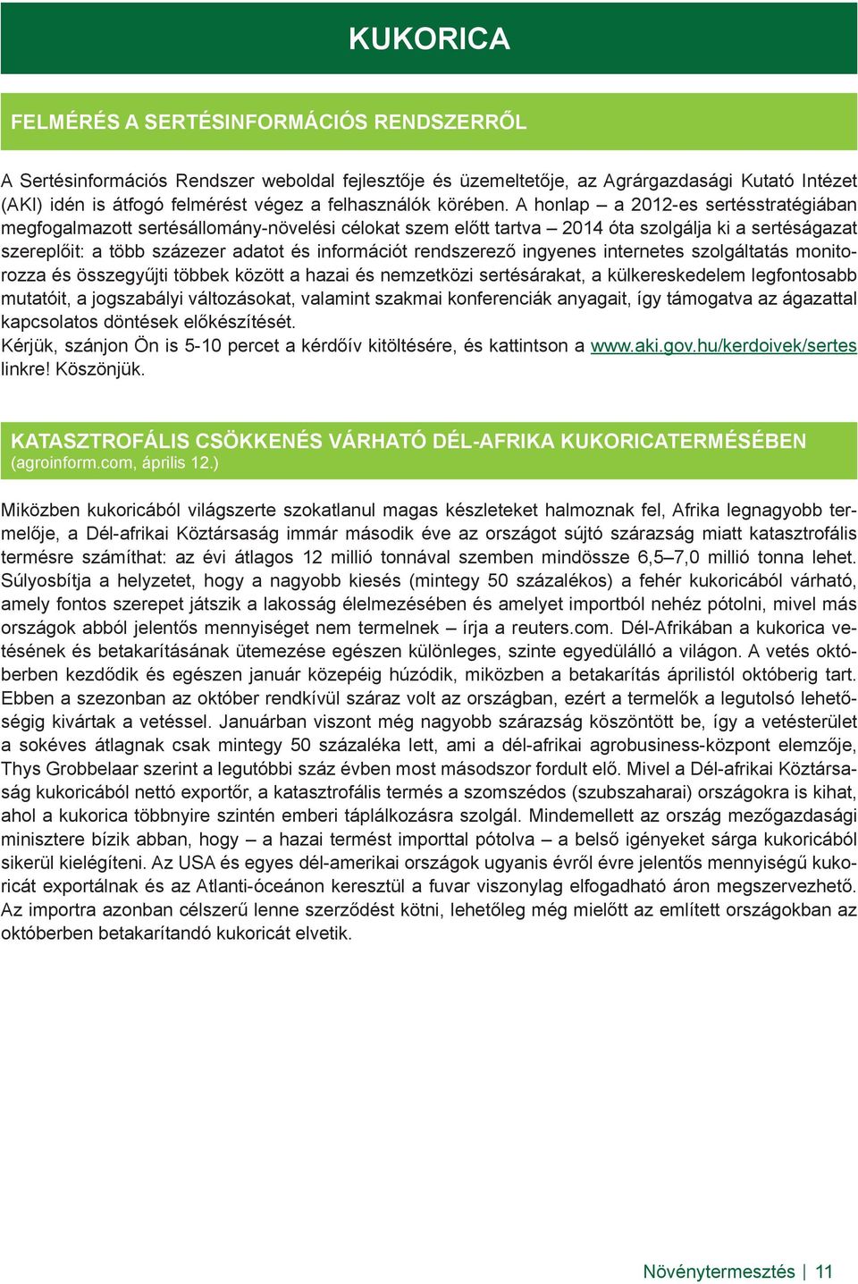 A honlap a 2012-es sertésstratégiában megfogalmazott sertésállomány-növelési célokat szem előtt tartva 2014 óta szolgálja ki a sertéságazat szereplőit: a több százezer adatot és információt