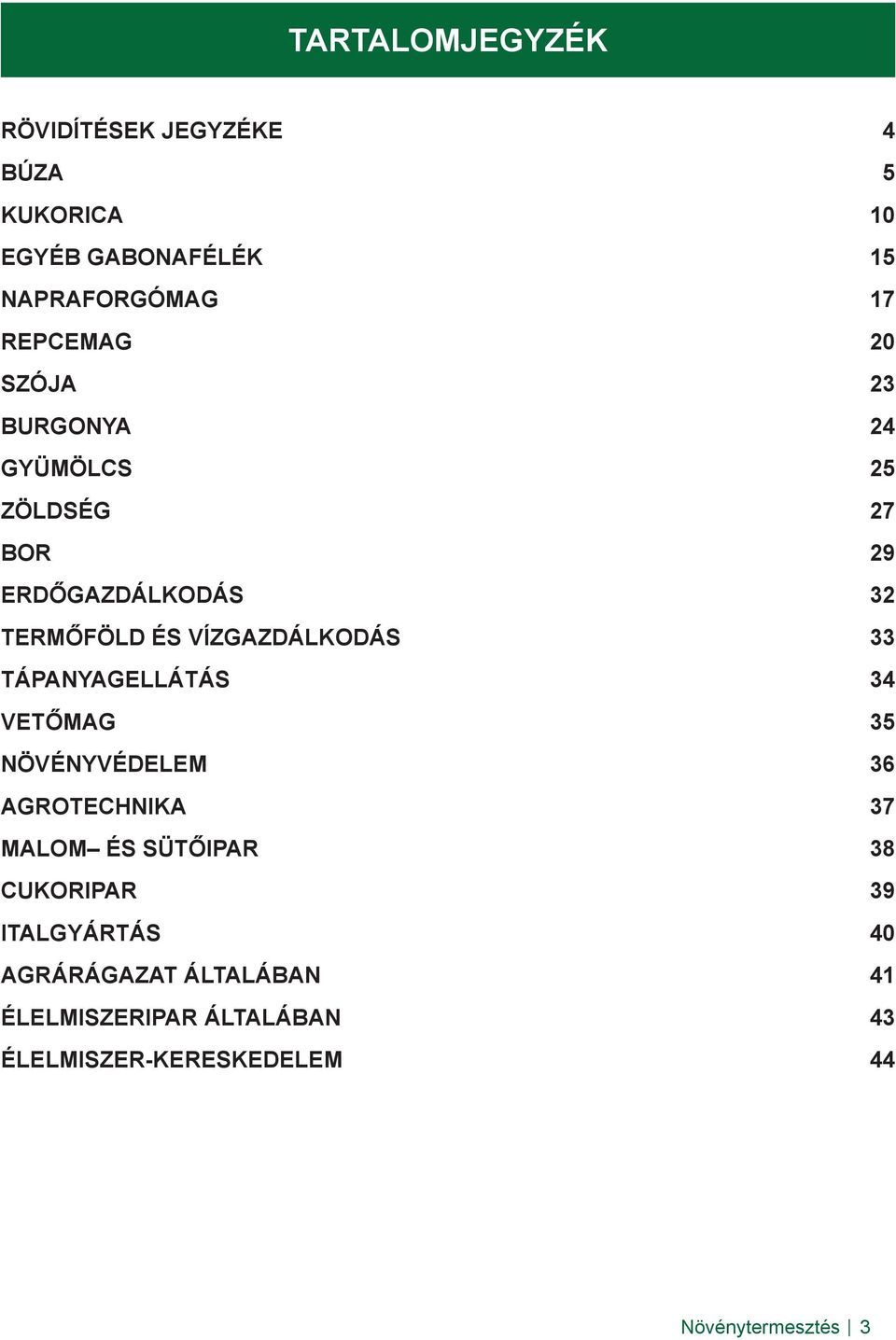 TÁPANYAGELLÁTÁS 34 VETŐMAG 35 NÖVÉNYVÉDELEM 36 AGROTECHNIKA 37 MALOM ÉS SÜTŐIPAR 38 CUKORIPAR 39