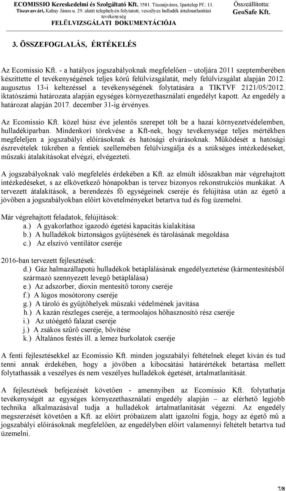 december 31-ig érvényes. Az Ecomissio Kft. közel húsz éve jelentős szerepet tölt be a hazai környezetvédelemben, hulladékiparban.