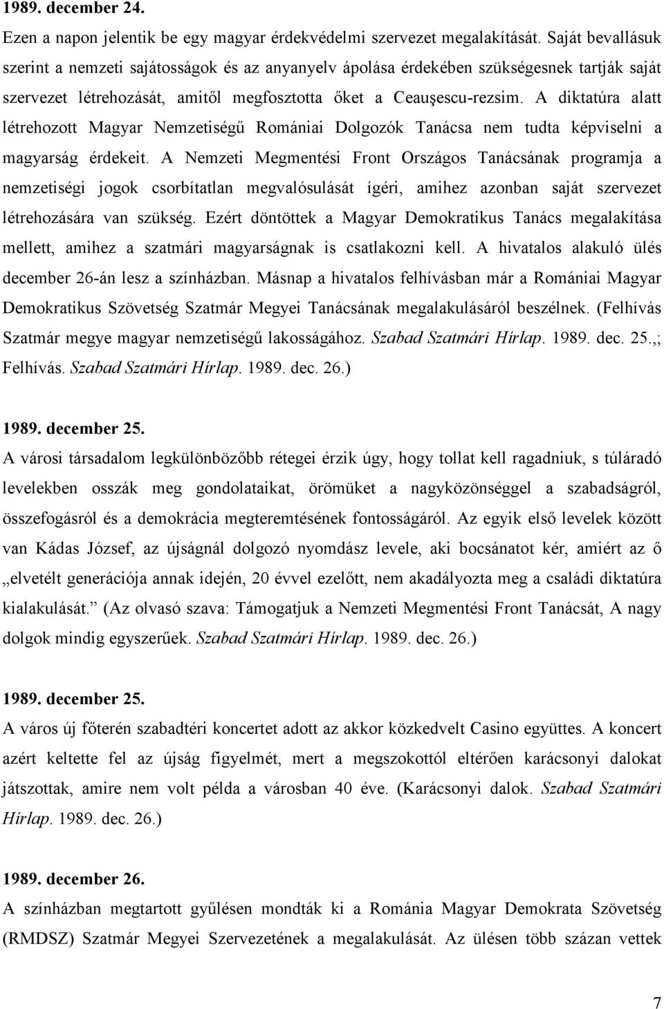 A diktatúra alatt létrehozott Magyar Nemzetiségő Romániai Dolgozók Tanácsa nem tudta képviselni a magyarság érdekeit.