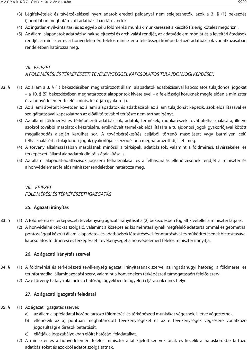 (5) Az állami alapadatok adatbázisainak selejtezési és archiválási rendjét, az adatvédelem módját és a levéltári átadások rendjét a miniszter és a honvédelemért felelõs miniszter a felelõsségi körébe