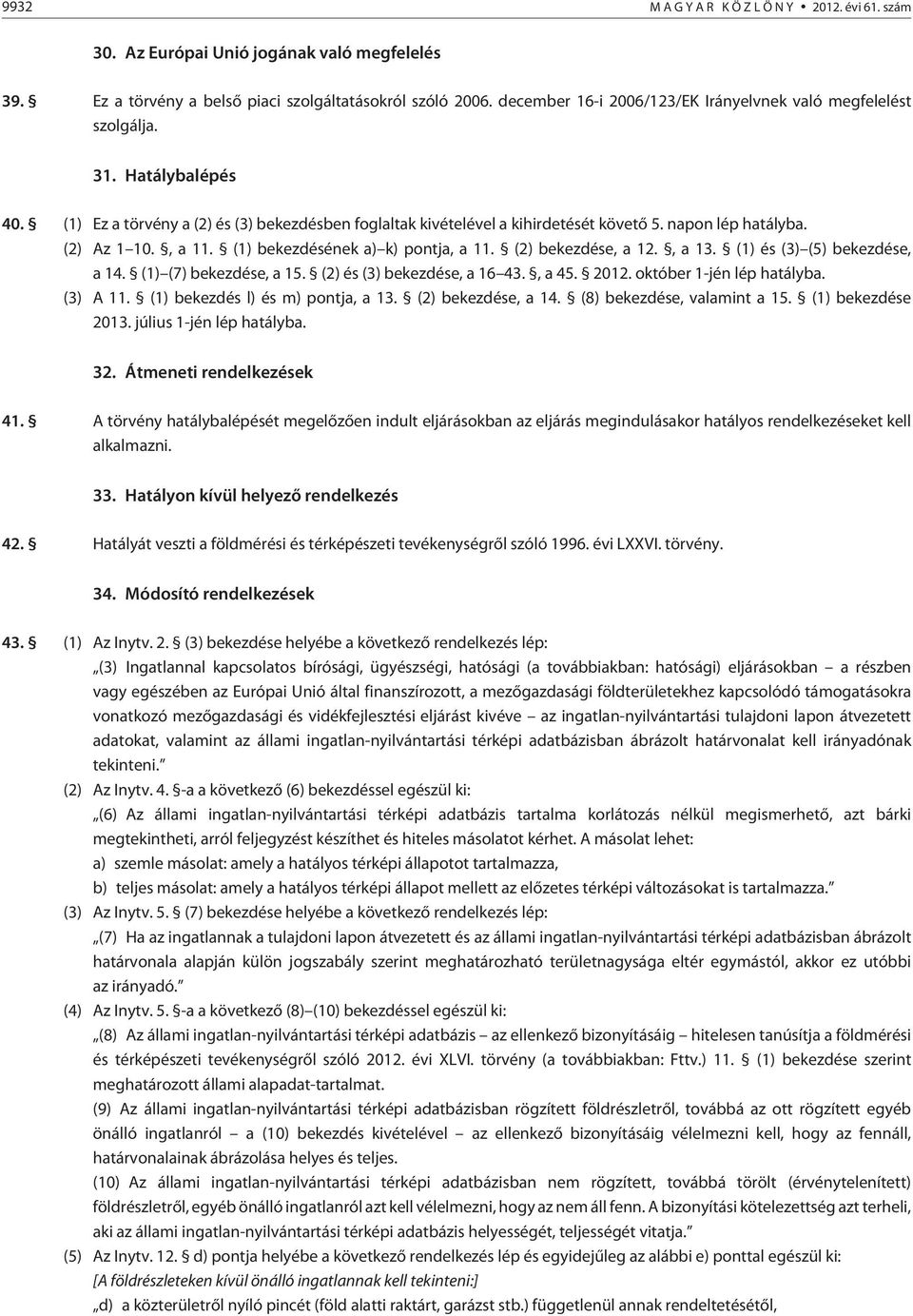 (2) Az 1 10., a 11. (1) bekezdésének a) k) pontja, a 11. (2) bekezdése, a 12., a 13. (1) és (3) (5) bekezdése, a 14. (1) (7) bekezdése, a 15. (2) és (3) bekezdése, a 16 43., a 45. 2012.