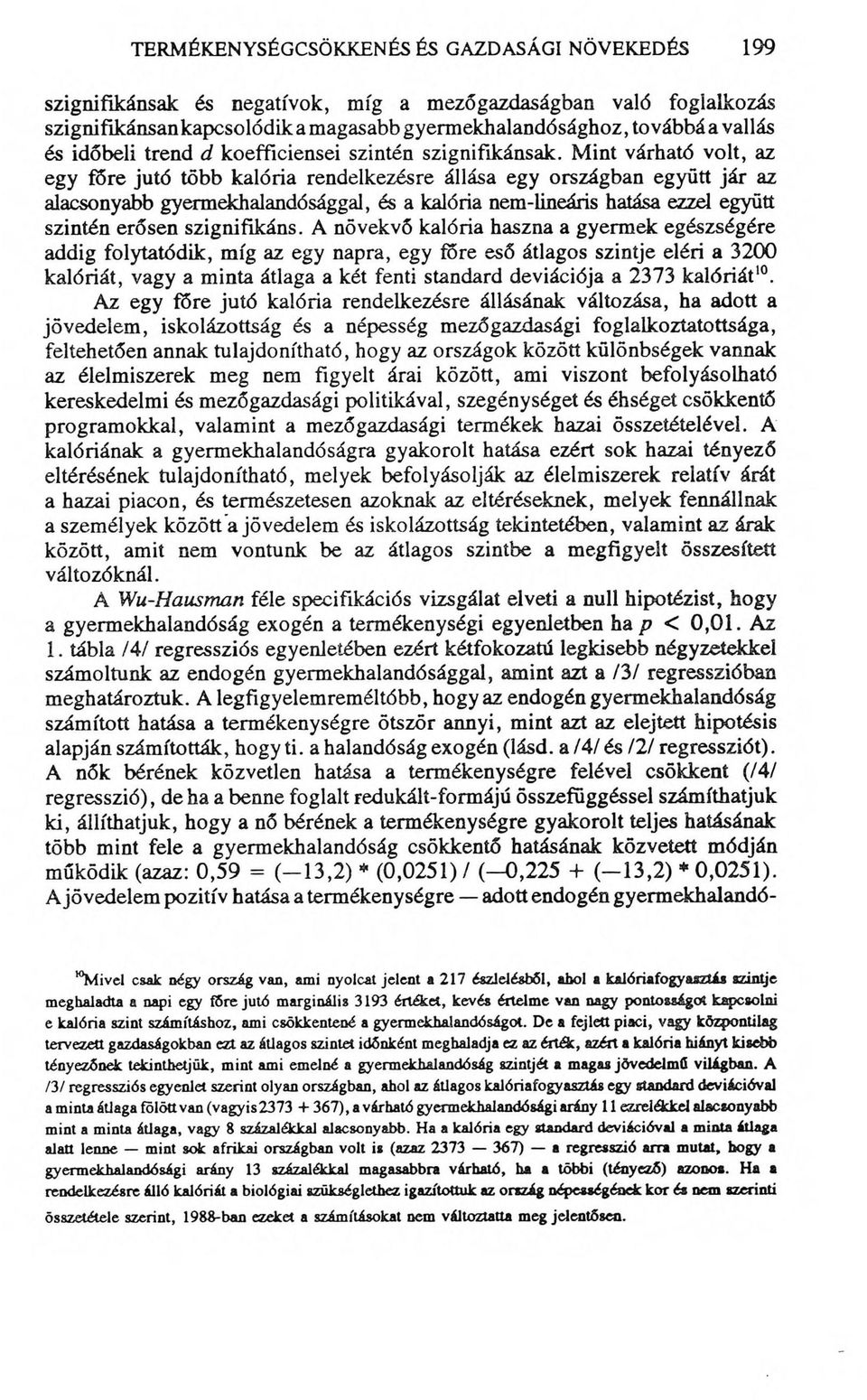 Mint várható volt, az egy főre jutó több kalória rendelkezésre állása egy országban együtt jár az alacsonyabb gyermekhalandósággal, és a kalória nem-lineáris hatása ezzel együtt szintén erősen