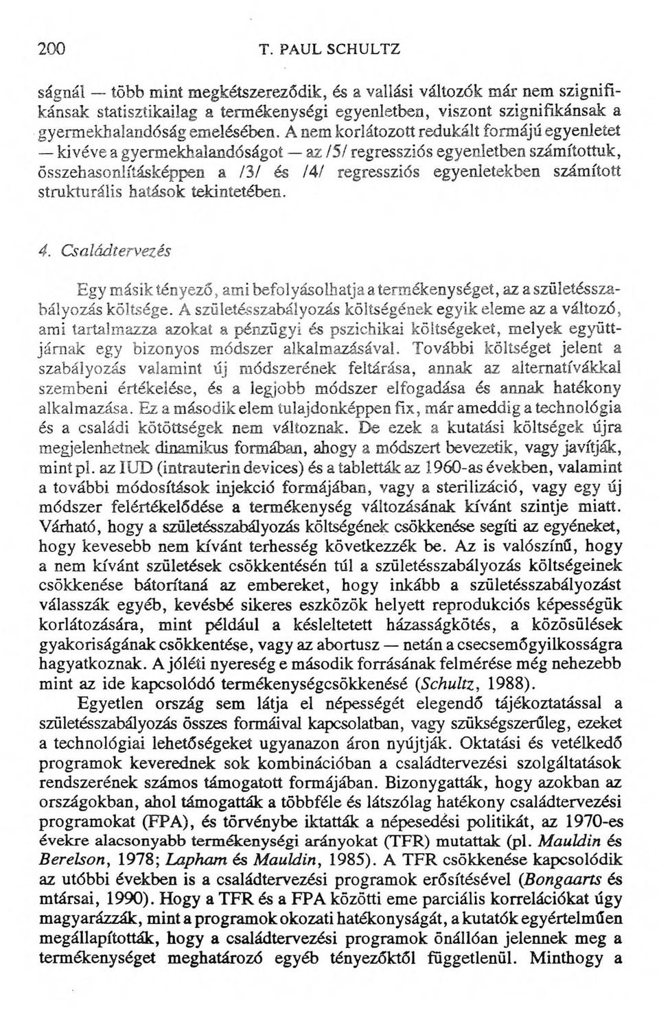 A nem korlátozott redukált formájú egyenletet kivéve a gyermekhalandóságot az /5/ regressziós egyenletben számítottuk, összehasonlításképpen a /3/ és /4/ regressziós egyenletekben számított