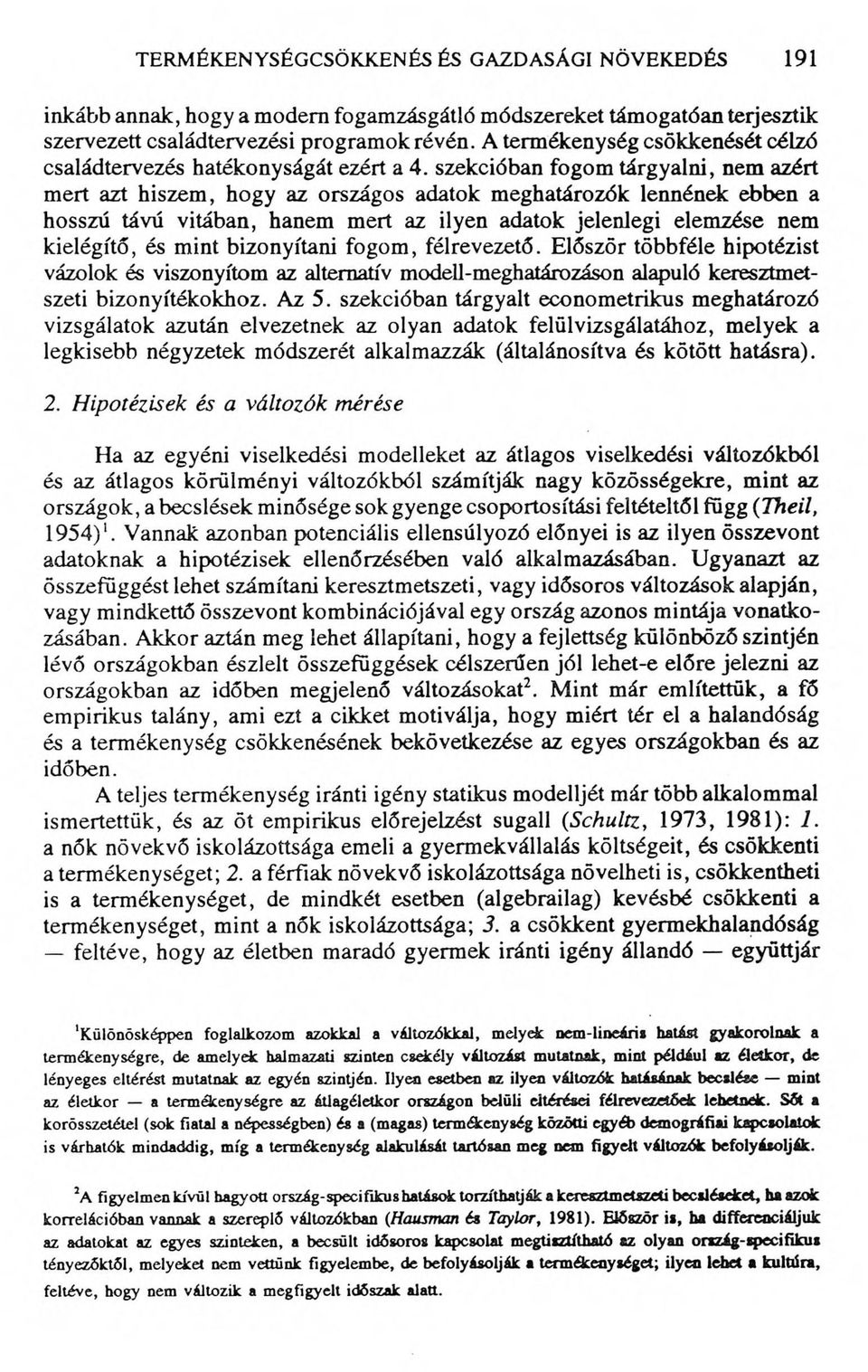 szekcióban fogom tárgyalni, nem azért mert azt hiszem, hogy az országos adatok meghatározók lennének ebben a hosszú távú vitában, hanem mert az ilyen adatok jelenlegi elemzése nem kielégítő, és mint