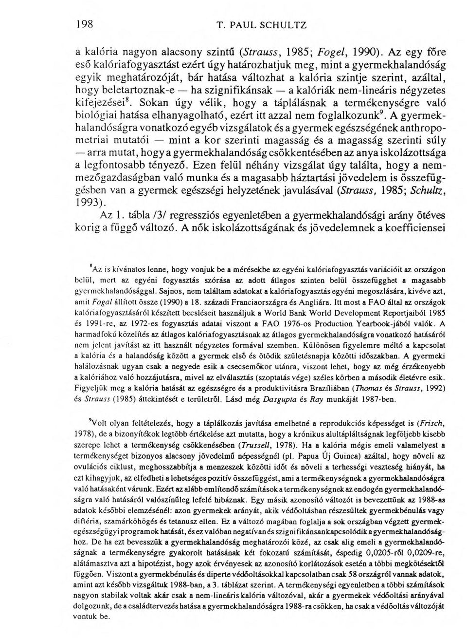 szignifikánsak a kalóriák nem-lineáris négyzetes kifejezései8. Sokan úgy vélik, hogy a táplálásnak a termékenységre való biológiai hatása elhanyagolható, ezért itt azzal nem foglalkozunk9.