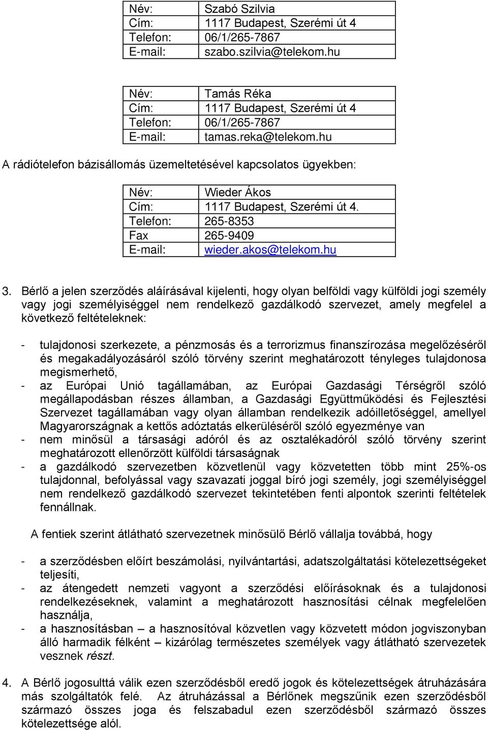 Bérlő a jelen szerződés aláírásával kijelenti, hogy olyan belföldi vagy külföldi jogi személy vagy jogi személyiséggel nem rendelkező gazdálkodó szervezet, amely megfelel a következő feltételeknek: -