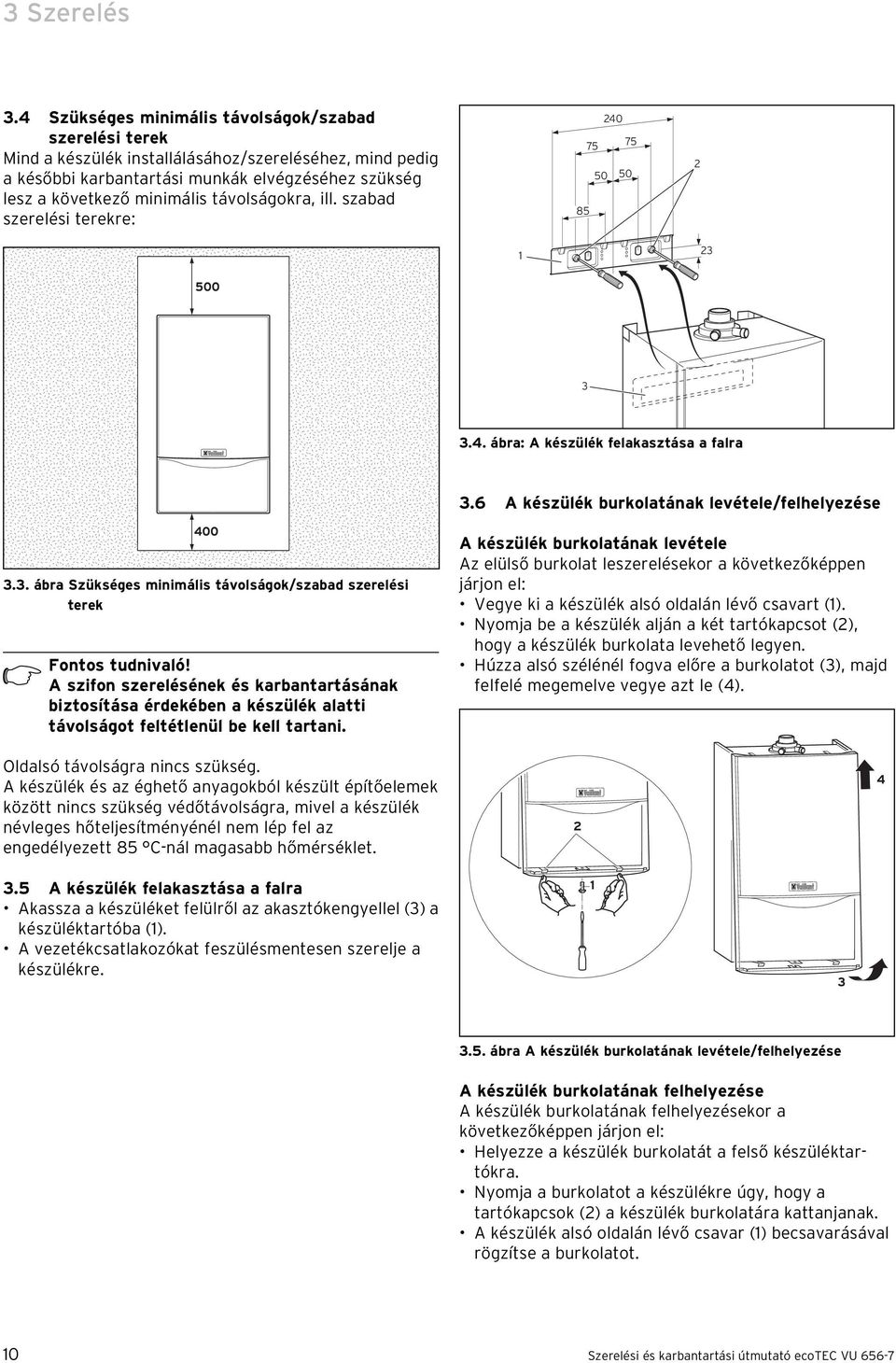 távolságokra, ill. szabad szerelési terekre: 75 50 85 240 75 50 2 2 500.4. ábra: A készülék felakasztása a falra.6 A készülék burkolatának levétele/felhelyezése 400.