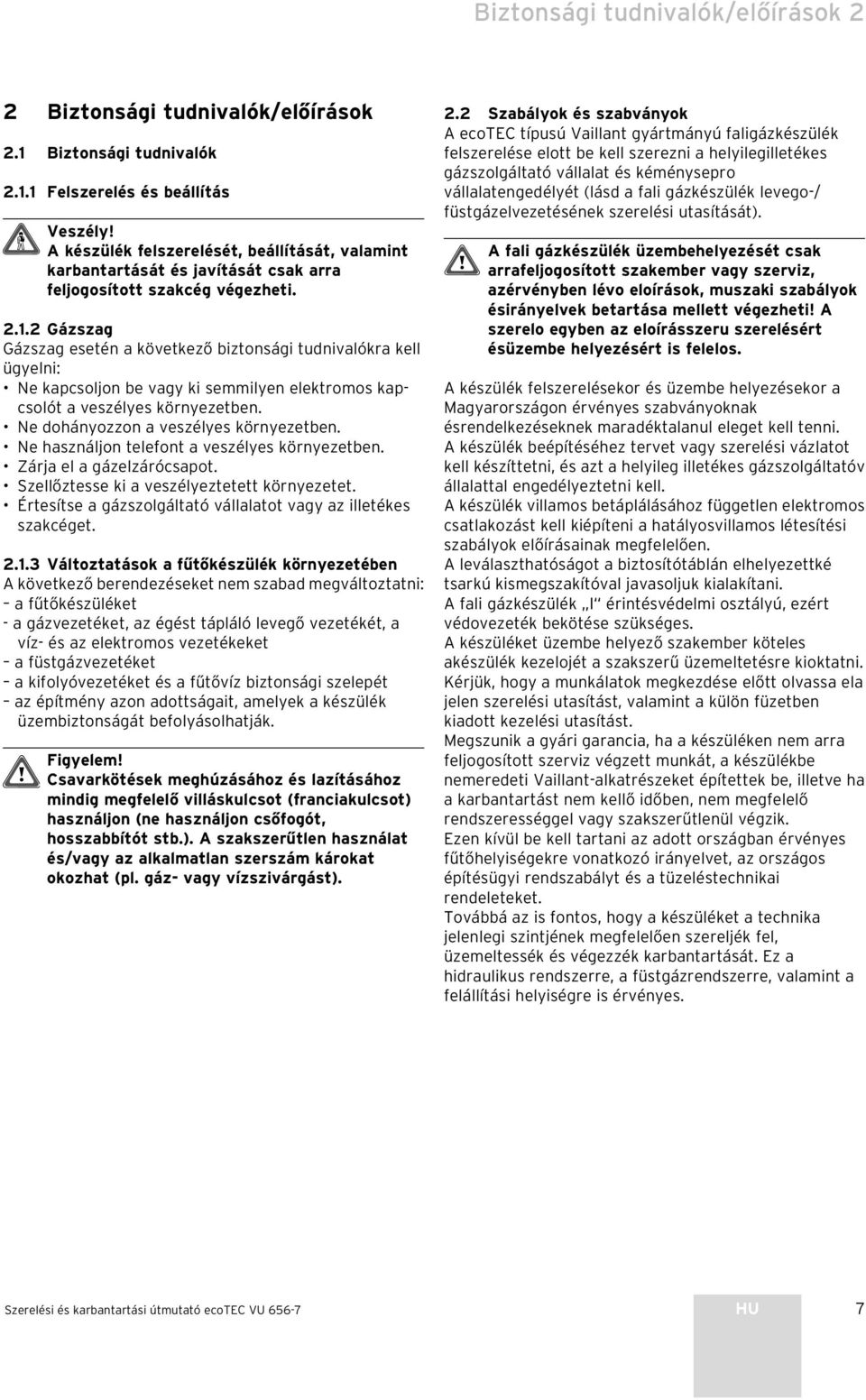 .2 Gázszag Gázszag esetén a következő biztonsági tudnivalókra kell ügyelni: Ne kapcsoljon be vagy ki semmilyen elektromos kapcsolót a veszélyes környezetben. Ne dohányozzon a veszélyes környezetben.