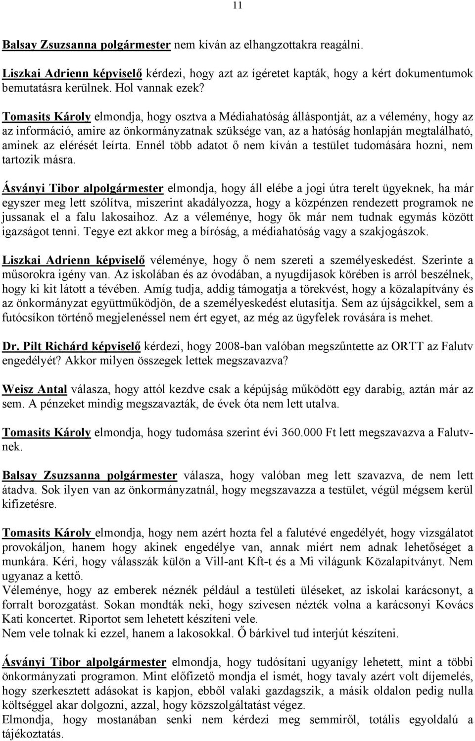 leírta. Ennél több adatot ő nem kíván a testület tudomására hozni, nem tartozik másra.