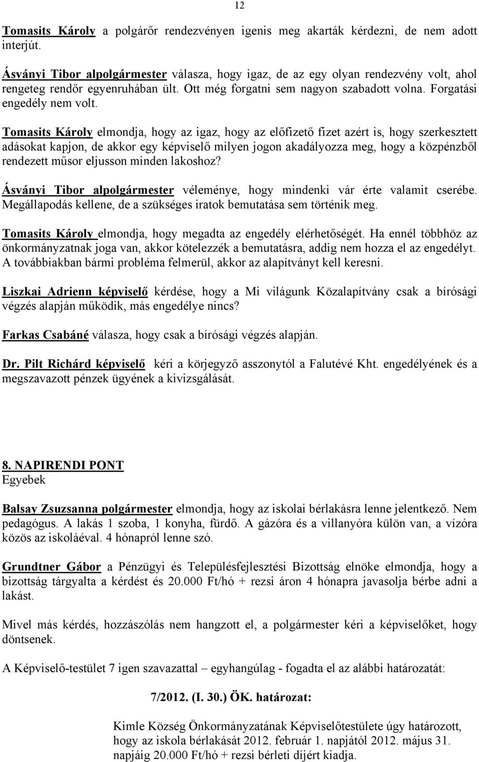 Tomasits Károly elmondja, hogy az igaz, hogy az előfizető fizet azért is, hogy szerkesztett adásokat kapjon, de akkor egy képviselő milyen jogon akadályozza meg, hogy a közpénzből rendezett műsor