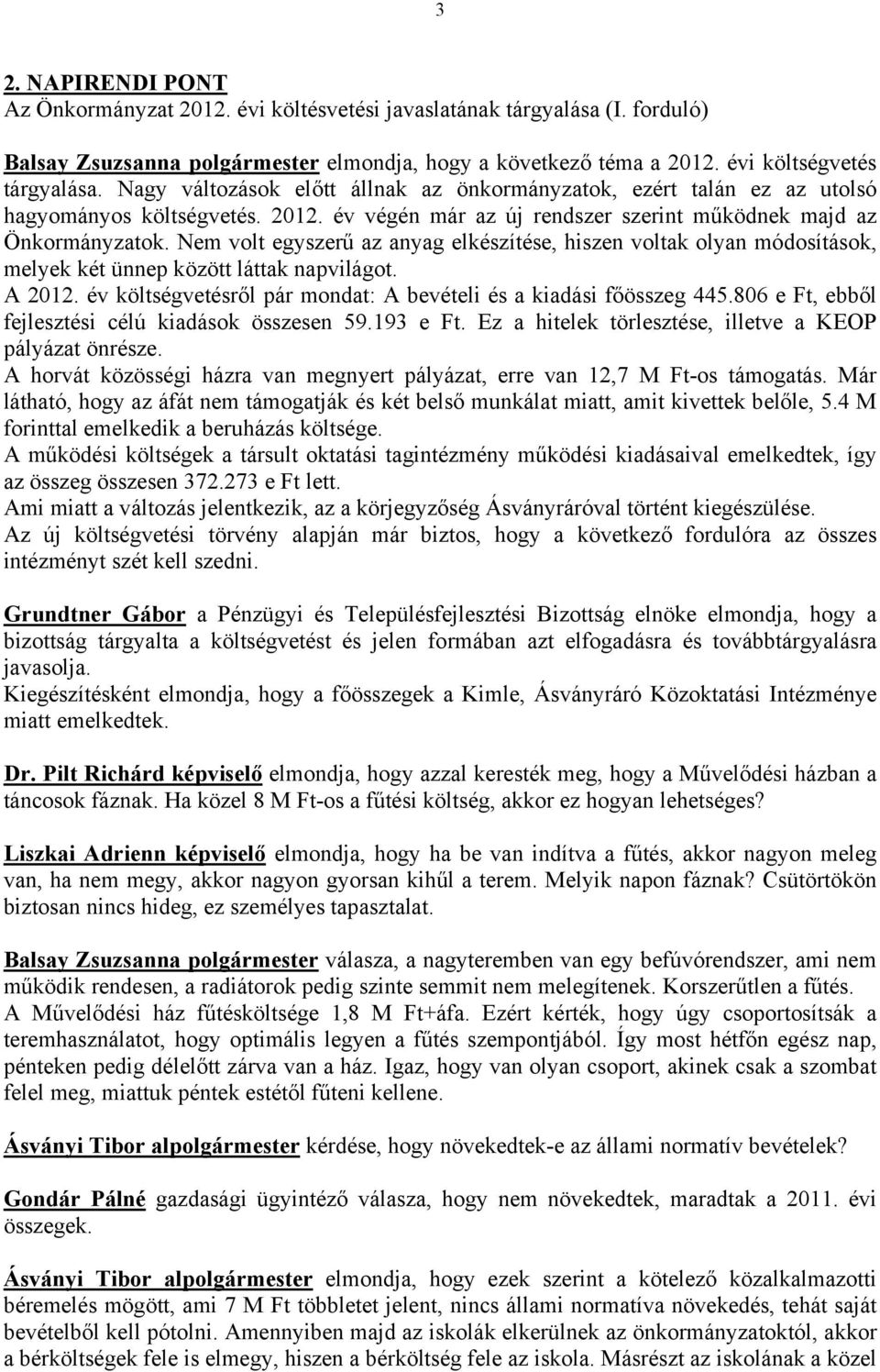 Nem volt egyszerű az anyag elkészítése, hiszen voltak olyan módosítások, melyek két ünnep között láttak napvilágot. A 2012. év költségvetésről pár mondat: A bevételi és a kiadási főösszeg 445.