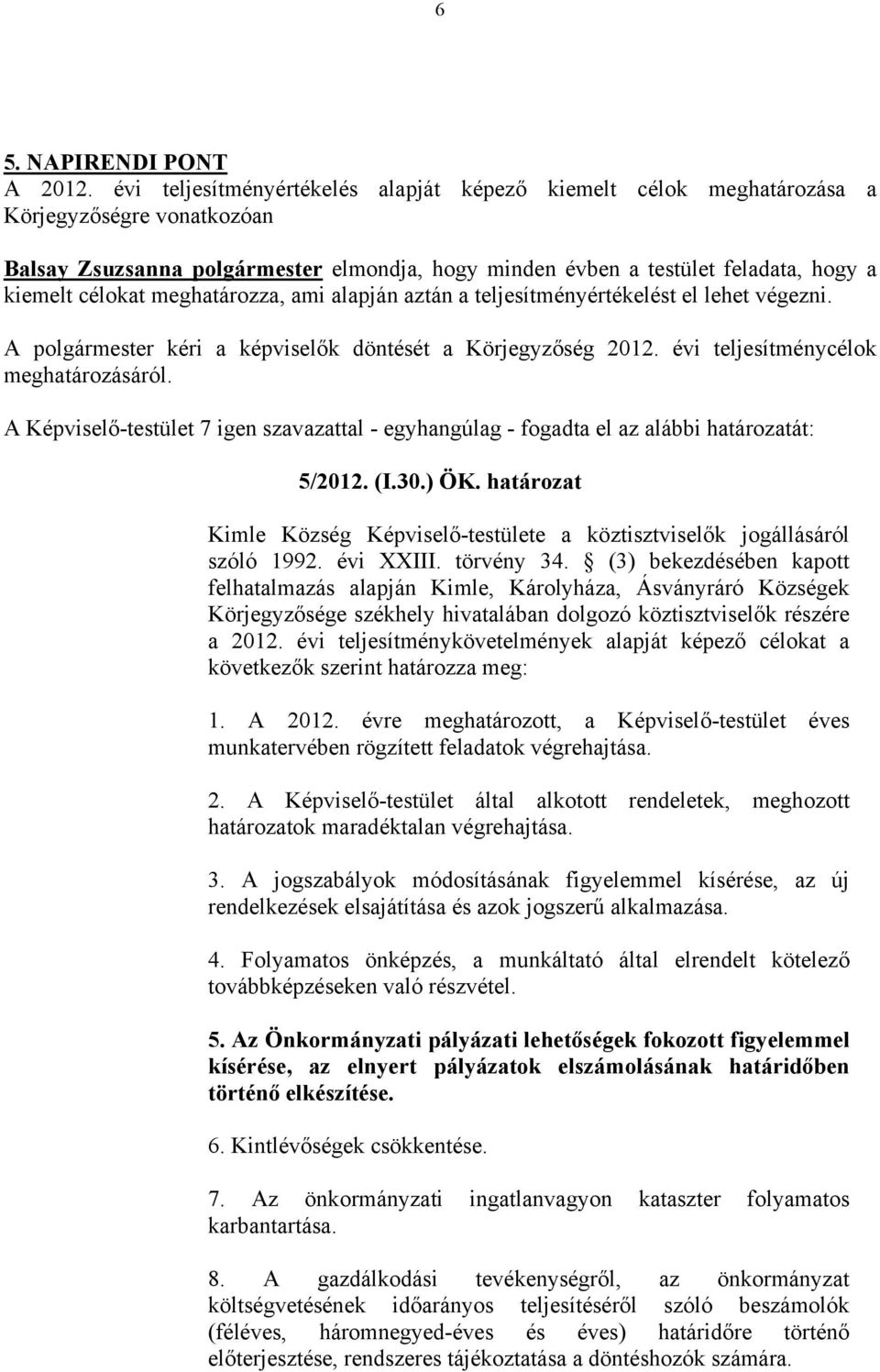 meghatározza, ami alapján aztán a teljesítményértékelést el lehet végezni. A polgármester kéri a képviselők döntését a Körjegyzőség 2012. évi teljesítménycélok meghatározásáról.