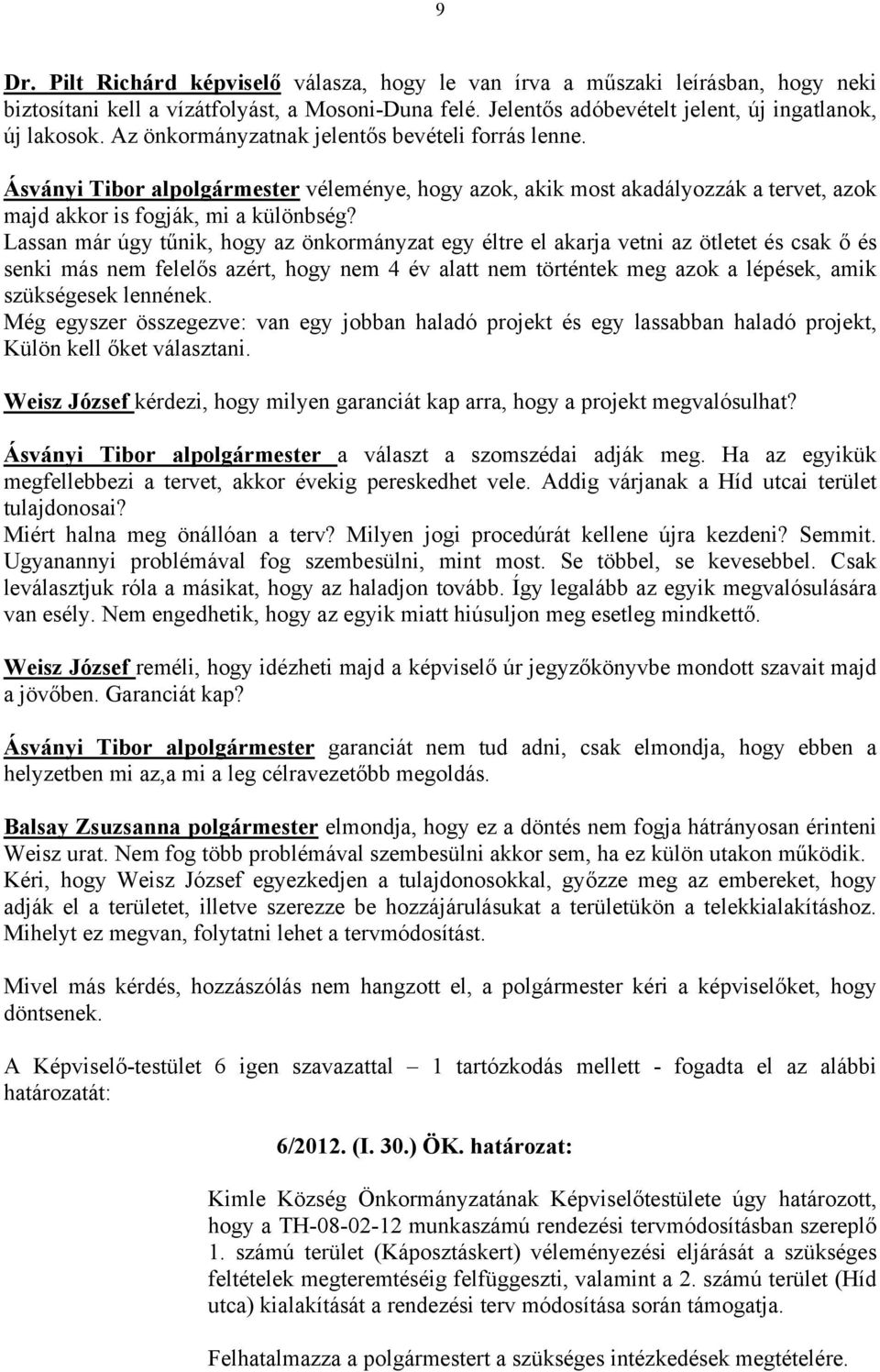 Lassan már úgy tűnik, hogy az önkormányzat egy éltre el akarja vetni az ötletet és csak ő és senki más nem felelős azért, hogy nem 4 év alatt nem történtek meg azok a lépések, amik szükségesek