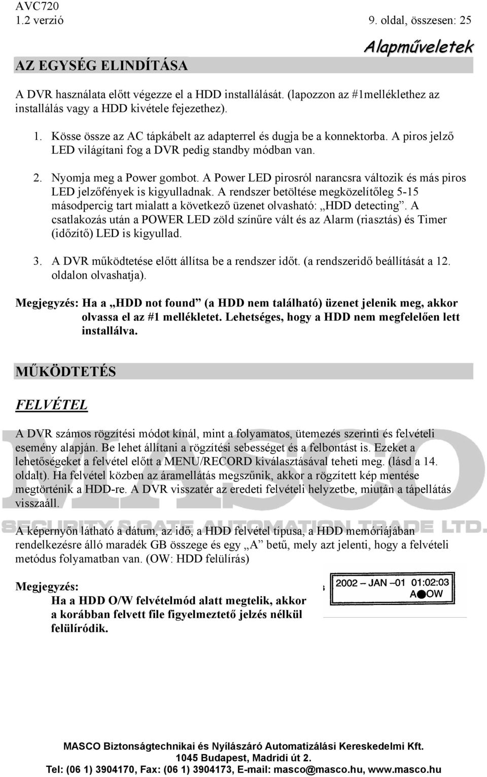 A Power LED pirosról narancsra változik és más piros LED jelzőfények is kigyulladnak. A rendszer betöltése megközelítőleg 5-15 másodpercig tart mialatt a következő üzenet olvasható: HDD detecting.