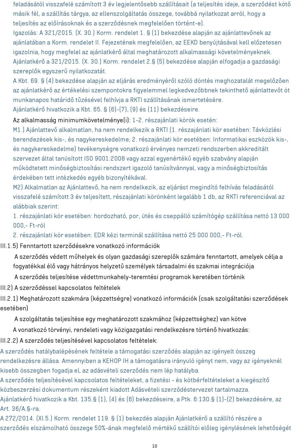 Fejezetének megfelelően, az EEKD benyújtásával kell előzetesen igazolnia, hogy megfelel az ajánlatkérő által meghatározott alkalmassági követelményeknek. Ajánlatkérő a 321/2015. (X. 30.) Korm.