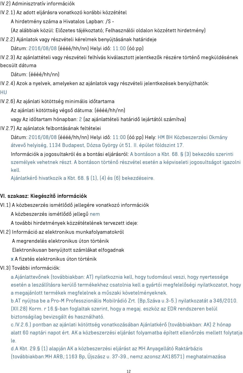 2.4) Azok a nyelvek, amelyeken az ajánlatok vagy részvételi jelentkezések benyújthatók: HU IV.2.6) Az ajánlati kötöttség minimális időtartama Az ajánlati kötöttség végső dátuma: (éééé/hh/nn) vagy Az időtartam hónapban: 2 (az ajánlattételi határidő lejártától számítva) IV.