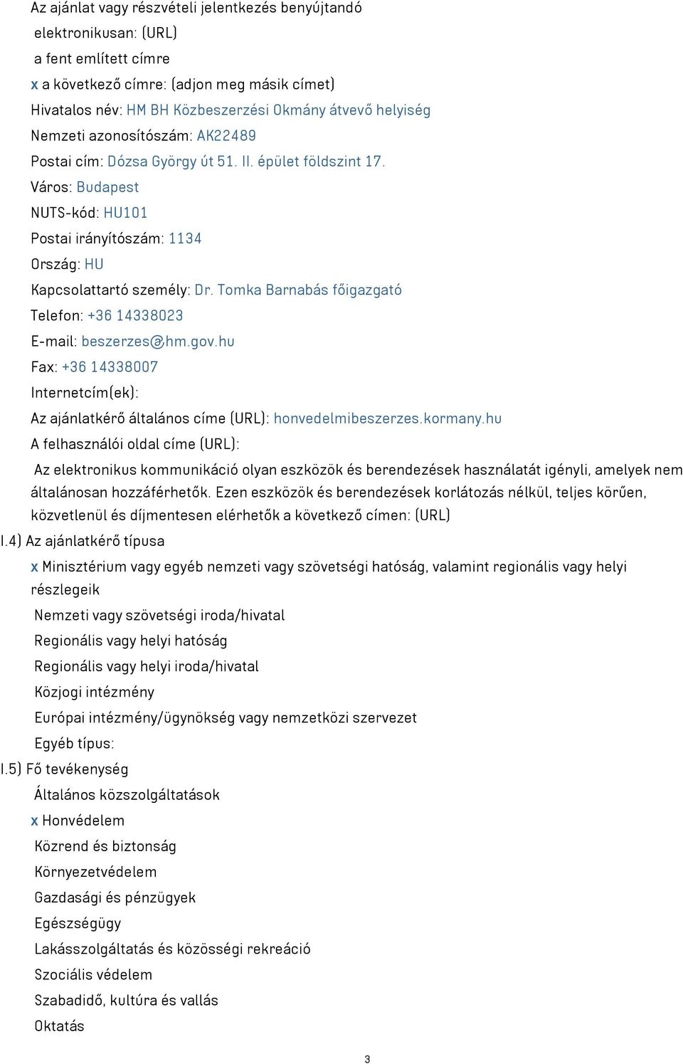 Tomka Barnabás főigazgató Telefon: +36 14338023 E-mail: beszerzes@hm.gov.hu Fax: +36 14338007 Internetcím(ek): Az ajánlatkérő általános címe (URL): honvedelmibeszerzes.kormany.