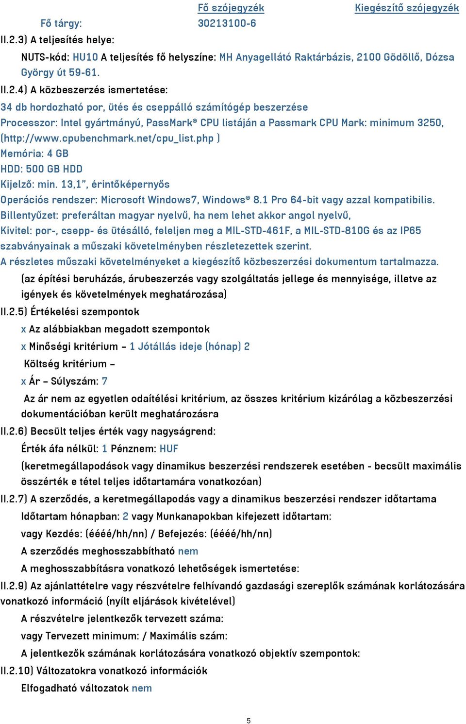 3) A teljesítés helye: NUTS-kód: HU10 A teljesítés fő helyszíne: MH Anyagellátó Raktárbázis, 21