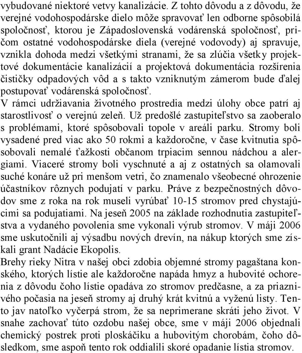(verejné vodovody) aj spravuje, vznikla dohoda medzi všetkými stranami, ţe sa zlúčia všetky projektové dokumentácie kanalizácií a projektová dokumentácia rozšírenia čističky odpadových vôd a s takto