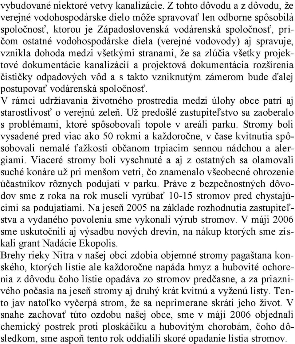 (verejné vodovody) aj spravuje, vznikla dohoda medzi všetkými stranami, ţe sa zlúčia všetky projektové dokumentácie kanalizácií a projektová dokumentácia rozšírenia čističky odpadových vôd a s takto