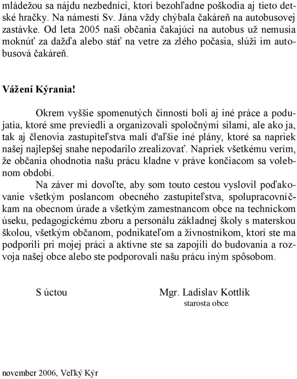 Okrem vyššie spomenutých činností boli aj iné práce a podujatia, ktoré sme previedli a organizovali spoločnými silami, ale ako ja, tak aj členovia zastupiteľstva mali d'aľšie iné plány, ktoré sa