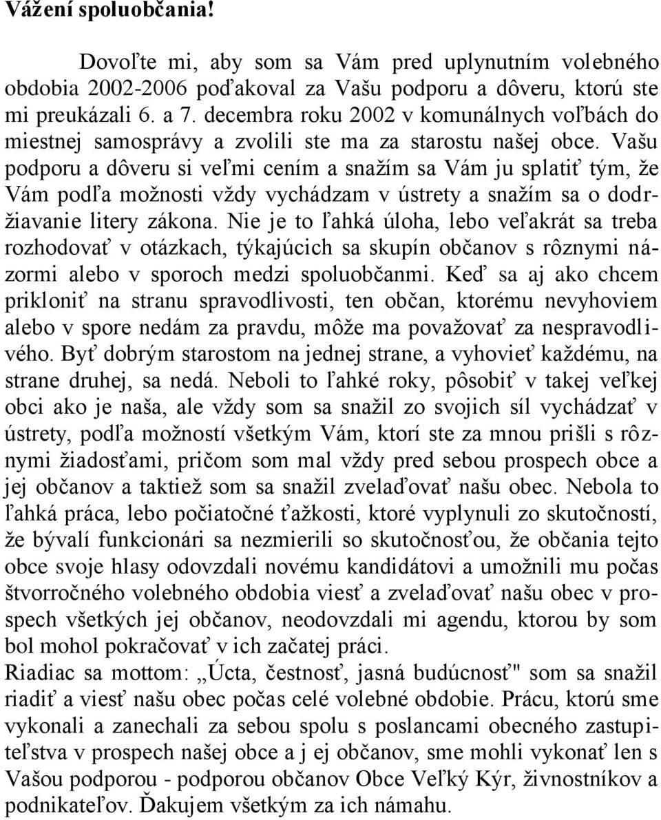 Vašu podporu a dôveru si veľmi cením a snaţím sa Vám ju splatiť tým, ţe Vám podľa moţnosti vţdy vychádzam v ústrety a snaţím sa o dodrţiavanie litery zákona.