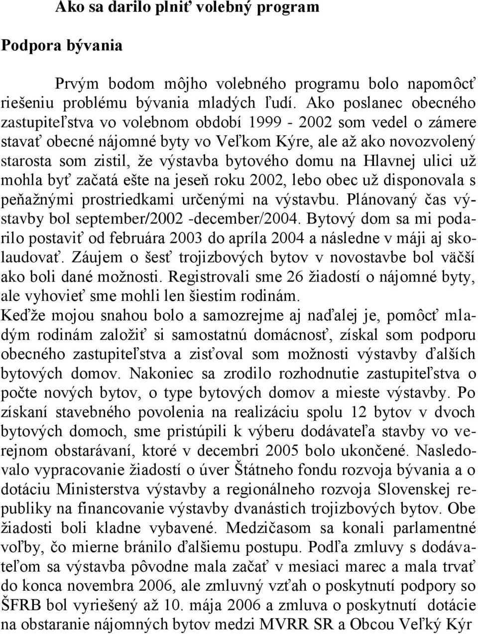 na Hlavnej ulici uţ mohla byť začatá ešte na jeseň roku 2002, lebo obec uţ disponovala s peňaţnými prostriedkami určenými na výstavbu. Plánovaný čas výstavby bol september/2002 -december/2004.