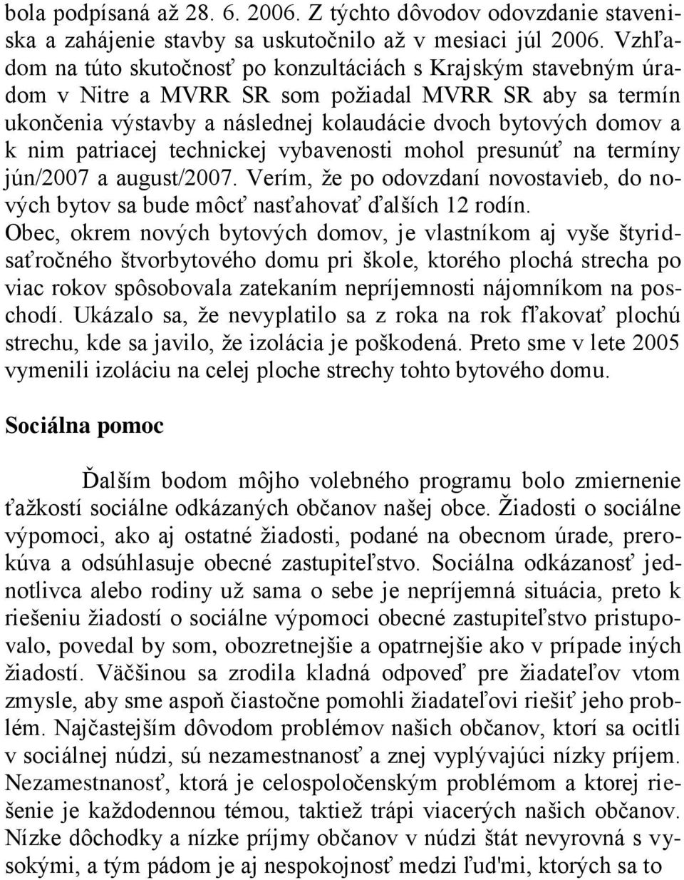 patriacej technickej vybavenosti mohol presunúť na termíny jún/2007 a august/2007. Verím, ţe po odovzdaní novostavieb, do nových bytov sa bude môcť nasťahovať ďalších 12 rodín.