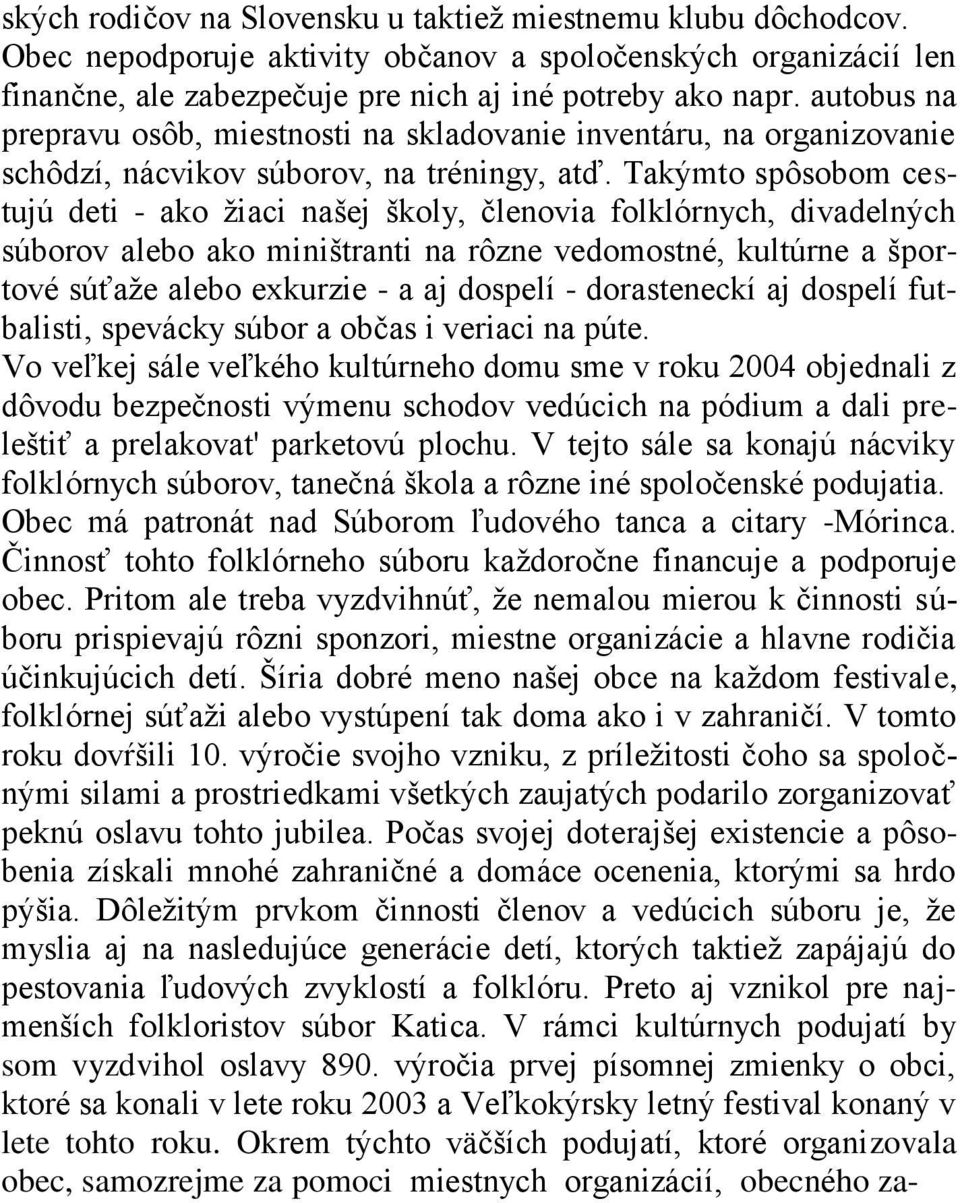 Takýmto spôsobom cestujú deti - ako ţiaci našej školy, členovia folklórnych, divadelných súborov alebo ako miništranti na rôzne vedomostné, kultúrne a športové súťaţe alebo exkurzie - a aj dospelí -